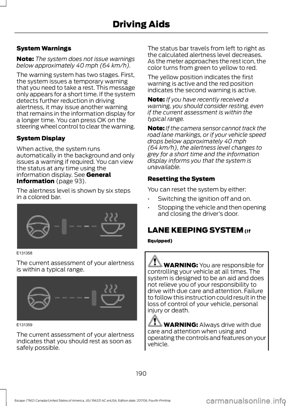 FORD ESCAPE 2018 Owners Manual System Warnings
Note:
The system does not issue warnings
below approximately 40 mph (64 km/h).
The warning system has two stages. First,
the system issues a temporary warning
that you need to take a r FORD ESCAPE 2018 Owners Manual System Warnings
Note:
The system does not issue warnings
below approximately 40 mph (64 km/h).
The warning system has two stages. First,
the system issues a temporary warning
that you need to take a r