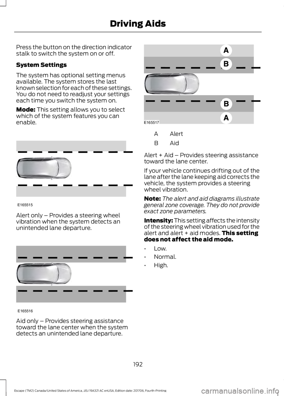 FORD ESCAPE 2018 Owners Manual Press the button on the direction indicator
stalk to switch the system on or off.
System Settings
The system has optional setting menus
available. The system stores the last
known selection for each o FORD ESCAPE 2018 Owners Manual Press the button on the direction indicator
stalk to switch the system on or off.
System Settings
The system has optional setting menus
available. The system stores the last
known selection for each o