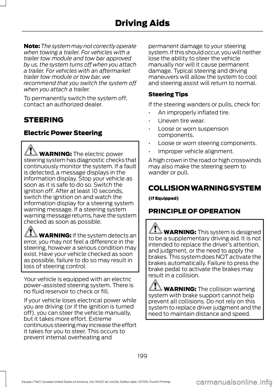 FORD ESCAPE 2018  Owners Manual Note:
The system may not correctly operate
when towing a trailer. For vehicles with a
trailer tow module and tow bar approved
by us, the system turns off when you attach
a trailer. For vehicles with a