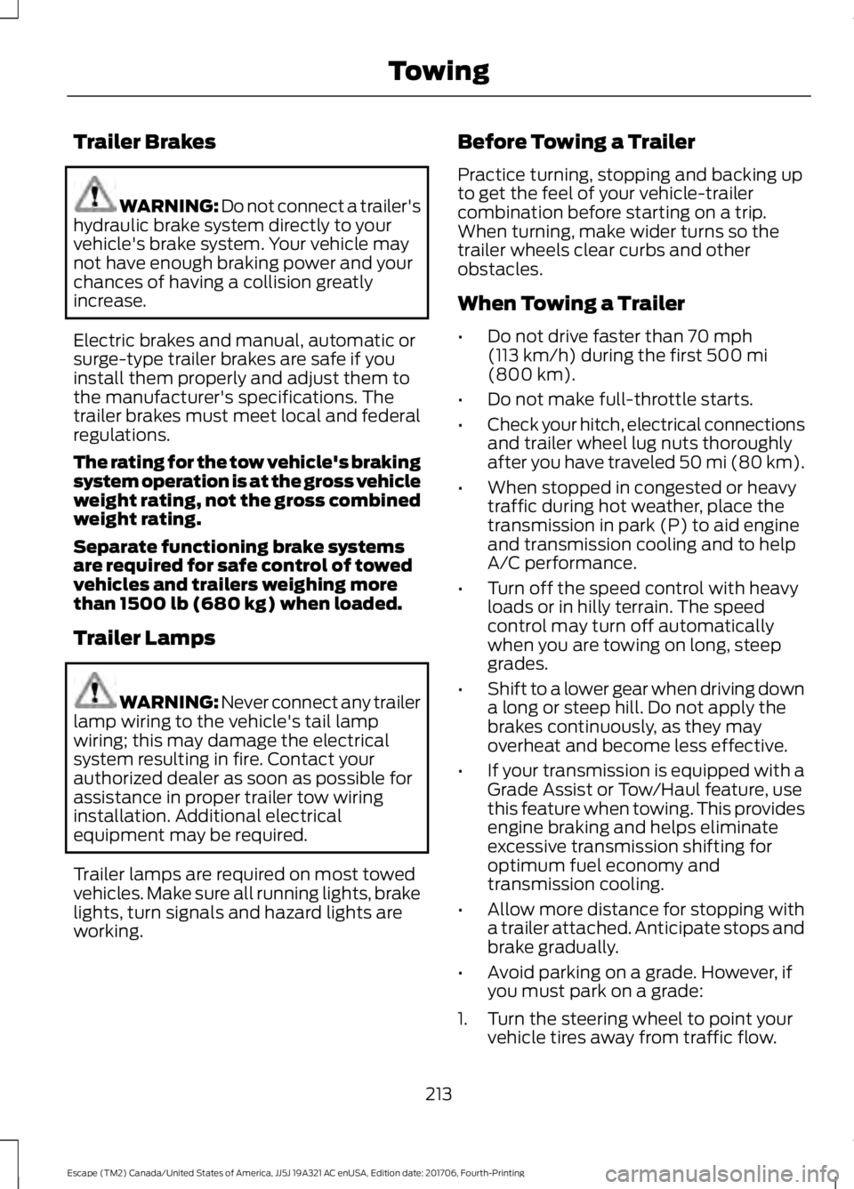 FORD ESCAPE 2018 Owners Manual Trailer Brakes
WARNING: Do not connect a trailer's
hydraulic brake system directly to your
vehicle's brake system. Your vehicle may
not have enough braking power and your
chances of having a c FORD ESCAPE 2018 Owners Manual Trailer Brakes
WARNING: Do not connect a trailer's
hydraulic brake system directly to your
vehicle's brake system. Your vehicle may
not have enough braking power and your
chances of having a c