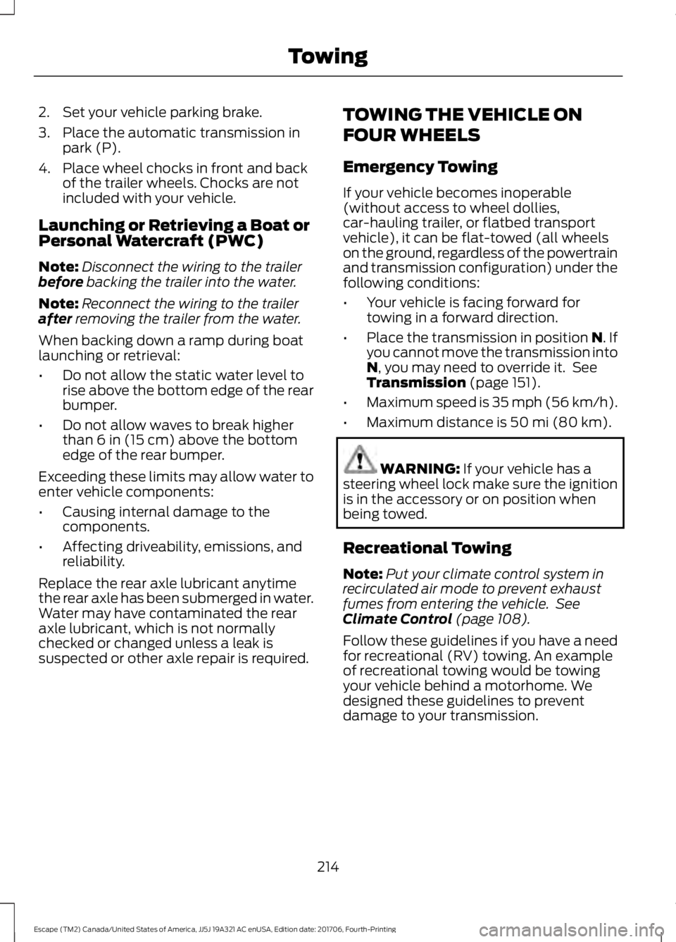 FORD ESCAPE 2018 Owners Manual 2. Set your vehicle parking brake.
3. Place the automatic transmission in
park (P).
4. Place wheel chocks in front and back of the trailer wheels. Chocks are not
included with your vehicle.
Launching FORD ESCAPE 2018 Owners Manual 2. Set your vehicle parking brake.
3. Place the automatic transmission in
park (P).
4. Place wheel chocks in front and back of the trailer wheels. Chocks are not
included with your vehicle.
Launching