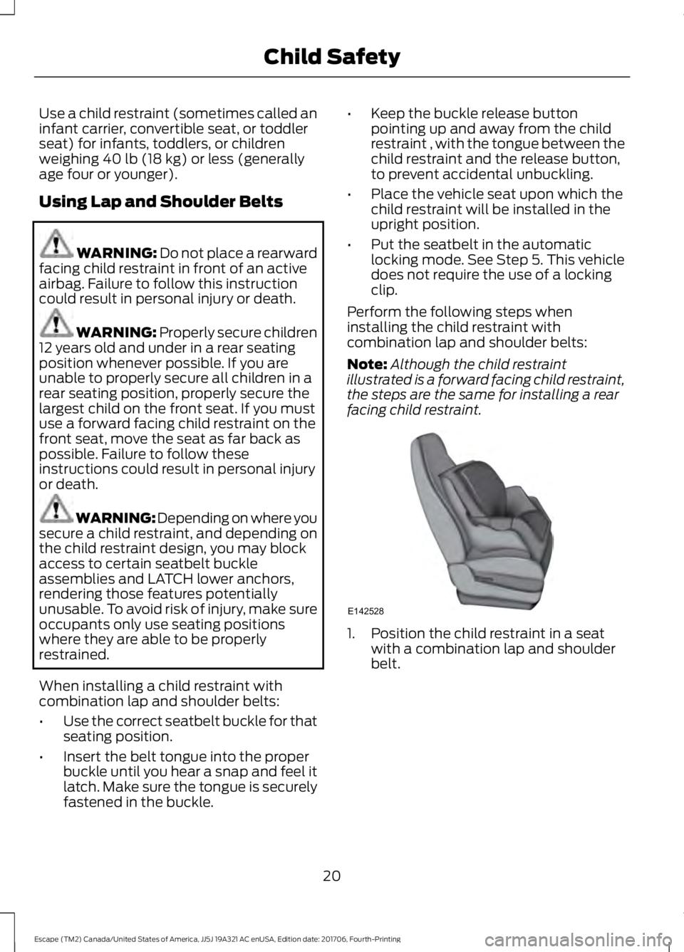 FORD ESCAPE 2018 Owners Manual Use a child restraint (sometimes called an
infant carrier, convertible seat, or toddler
seat) for infants, toddlers, or children
weighing 40 lb (18 kg) or less (generally
age four or younger).
Using L FORD ESCAPE 2018 Owners Manual Use a child restraint (sometimes called an
infant carrier, convertible seat, or toddler
seat) for infants, toddlers, or children
weighing 40 lb (18 kg) or less (generally
age four or younger).
Using L