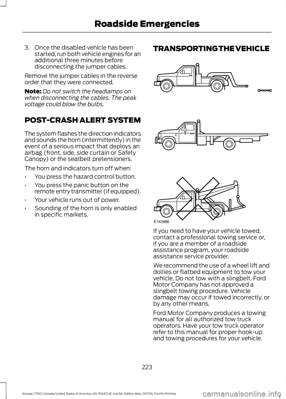 FORD ESCAPE 2018  Owners Manual 3. Once the disabled vehicle has been
started, run both vehicle engines for an
additional three minutes before
disconnecting the jumper cables.
Remove the jumper cables in the reverse
order that they 