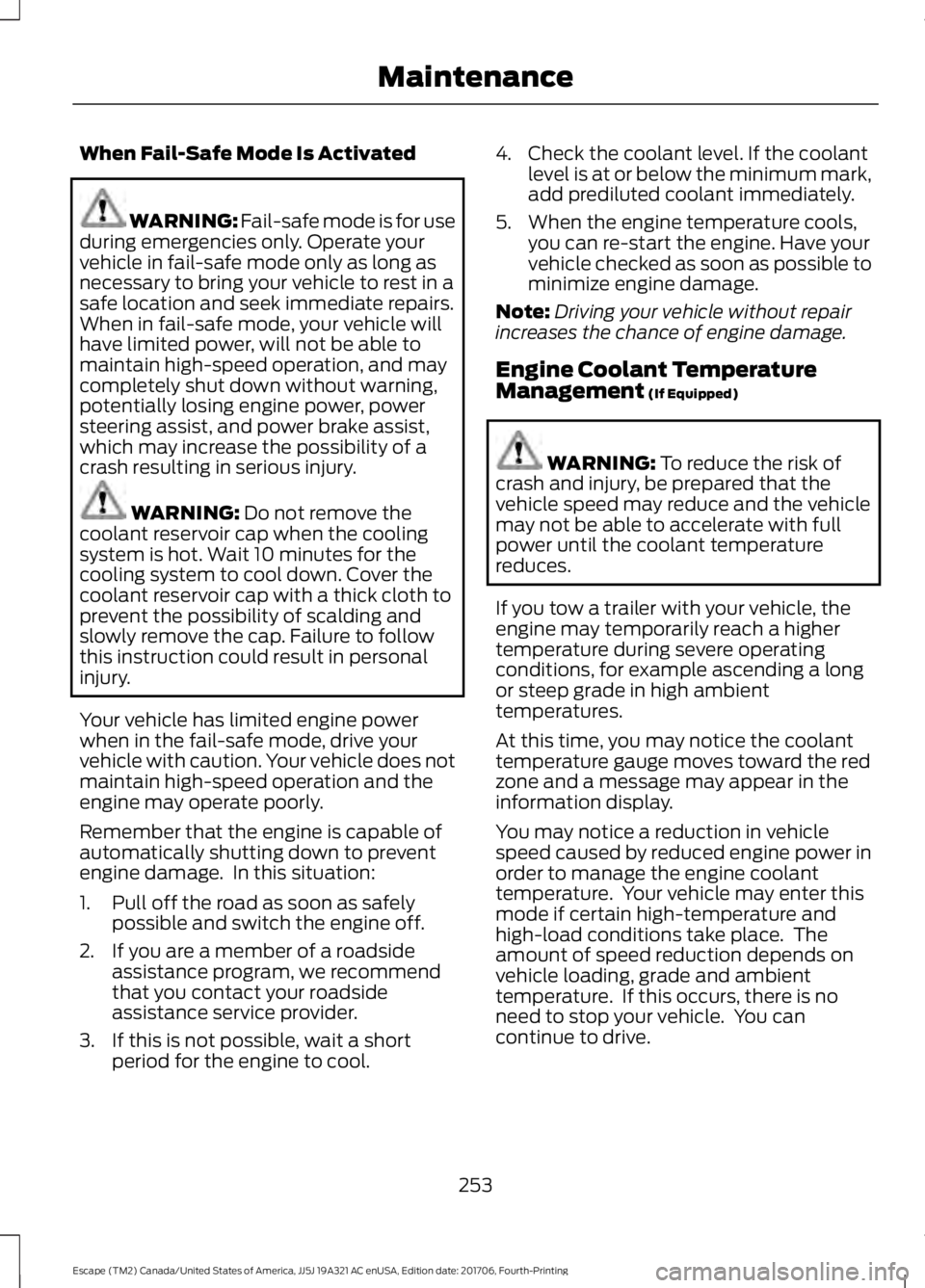 FORD ESCAPE 2018 Owners Manual When Fail-Safe Mode Is Activated
WARNING: Fail-safe mode is for use
during emergencies only. Operate your
vehicle in fail-safe mode only as long as
necessary to bring your vehicle to rest in a
safe lo FORD ESCAPE 2018 Owners Manual When Fail-Safe Mode Is Activated
WARNING: Fail-safe mode is for use
during emergencies only. Operate your
vehicle in fail-safe mode only as long as
necessary to bring your vehicle to rest in a
safe lo