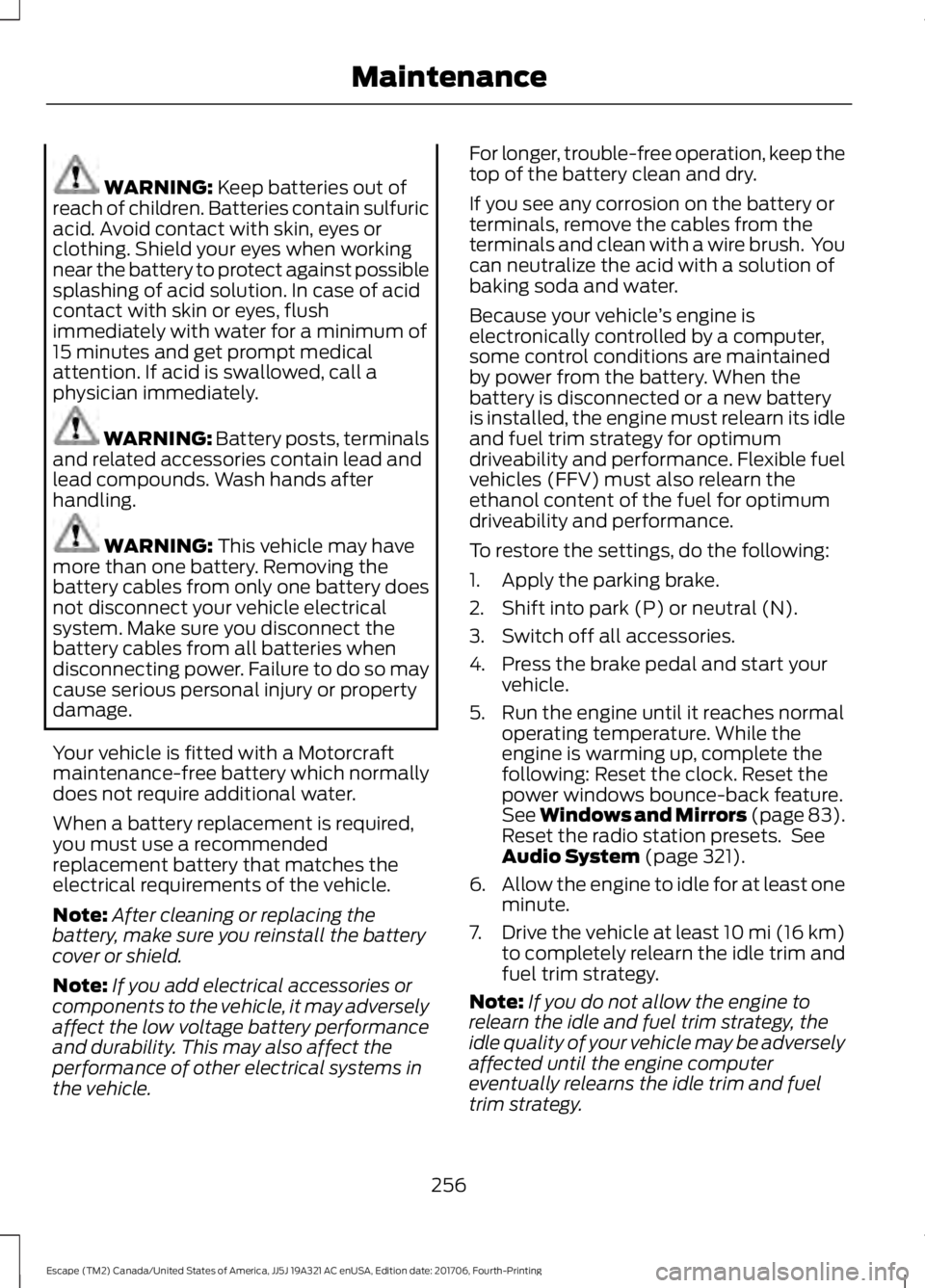 FORD ESCAPE 2018 Owners Manual WARNING: Keep batteries out of
reach of children. Batteries contain sulfuric
acid. Avoid contact with skin, eyes or
clothing. Shield your eyes when working
near the battery to protect against possible FORD ESCAPE 2018 Owners Manual WARNING: Keep batteries out of
reach of children. Batteries contain sulfuric
acid. Avoid contact with skin, eyes or
clothing. Shield your eyes when working
near the battery to protect against possible