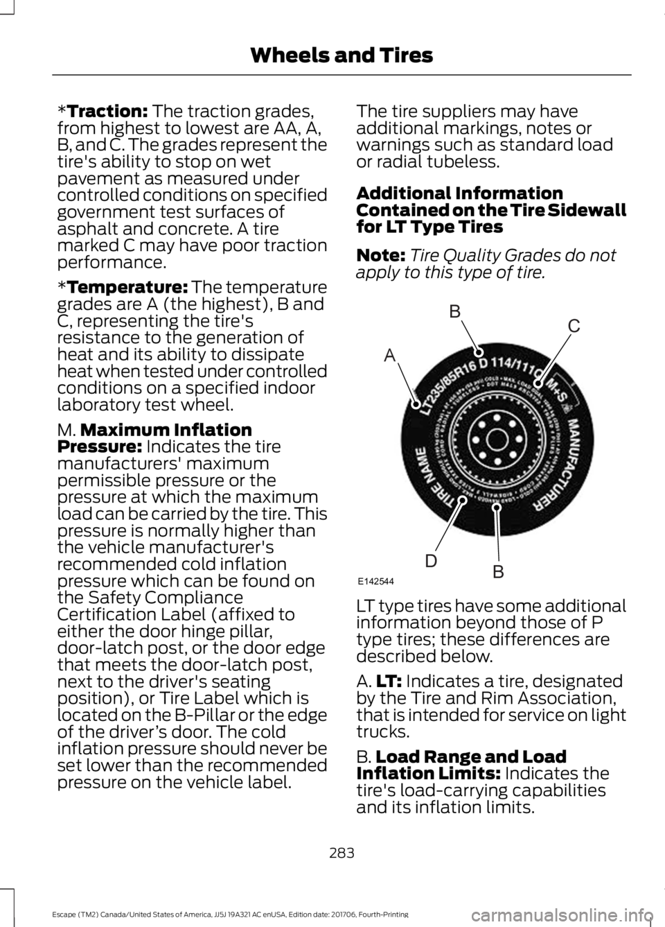 FORD ESCAPE 2018 Owners Manual *Traction: The traction grades,
from highest to lowest are AA, A,
B, and C. The grades represent the
tire's ability to stop on wet
pavement as measured under
controlled conditions on specified
gov FORD ESCAPE 2018 Owners Manual *Traction: The traction grades,
from highest to lowest are AA, A,
B, and C. The grades represent the
tire's ability to stop on wet
pavement as measured under
controlled conditions on specified
gov