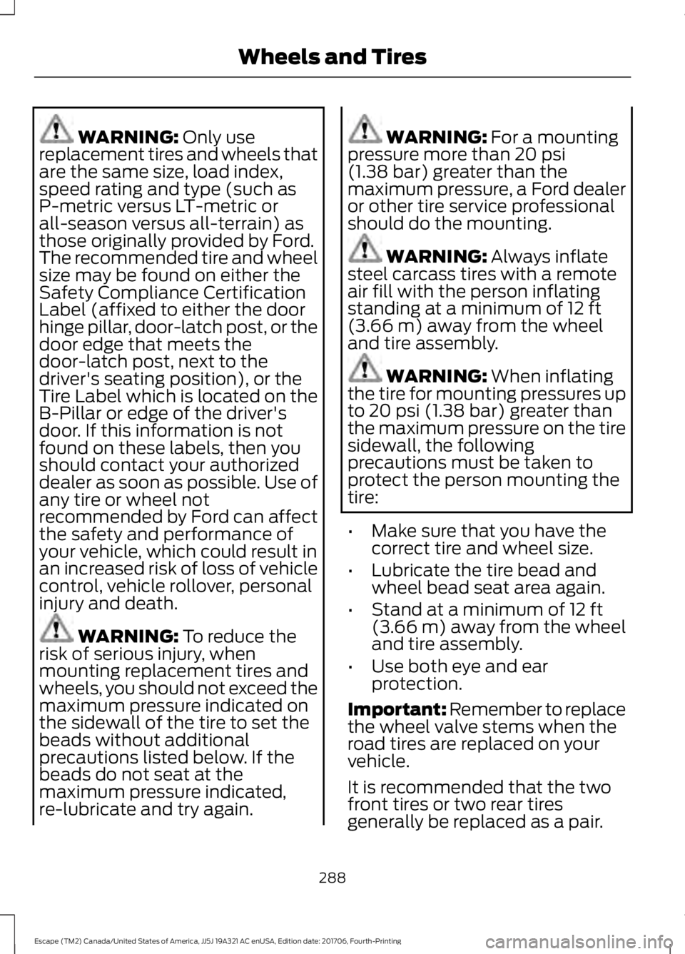 FORD ESCAPE 2018  Owners Manual WARNING: Only use
replacement tires and wheels that
are the same size, load index,
speed rating and type (such as
P-metric versus LT-metric or
all-season versus all-terrain) as
those originally provid