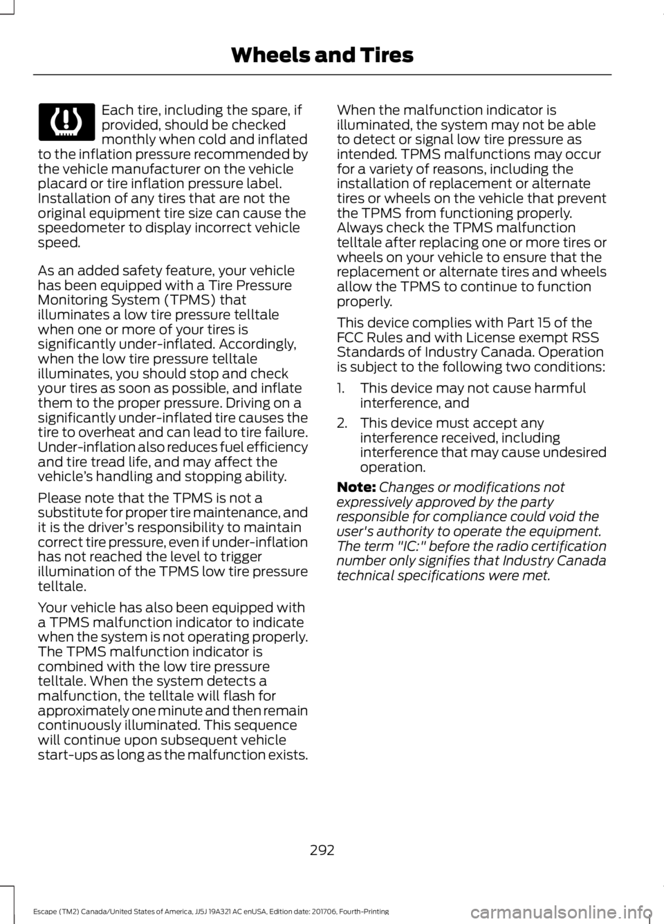 FORD ESCAPE 2018 Owners Manual Each tire, including the spare, if
provided, should be checked
monthly when cold and inflated
to the inflation pressure recommended by
the vehicle manufacturer on the vehicle
placard or tire inflation FORD ESCAPE 2018 Owners Manual Each tire, including the spare, if
provided, should be checked
monthly when cold and inflated
to the inflation pressure recommended by
the vehicle manufacturer on the vehicle
placard or tire inflation