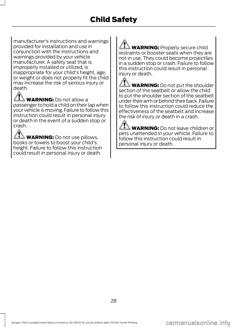 FORD ESCAPE 2018 Owners Guide manufacturer's instructions and warnings
provided for installation and use in
conjunction with the instructions and
warnings provided by your vehicle
manufacturer. A safety seat that is
improperly FORD ESCAPE 2018 Owners Guide manufacturer's instructions and warnings
provided for installation and use in
conjunction with the instructions and
warnings provided by your vehicle
manufacturer. A safety seat that is
improperly