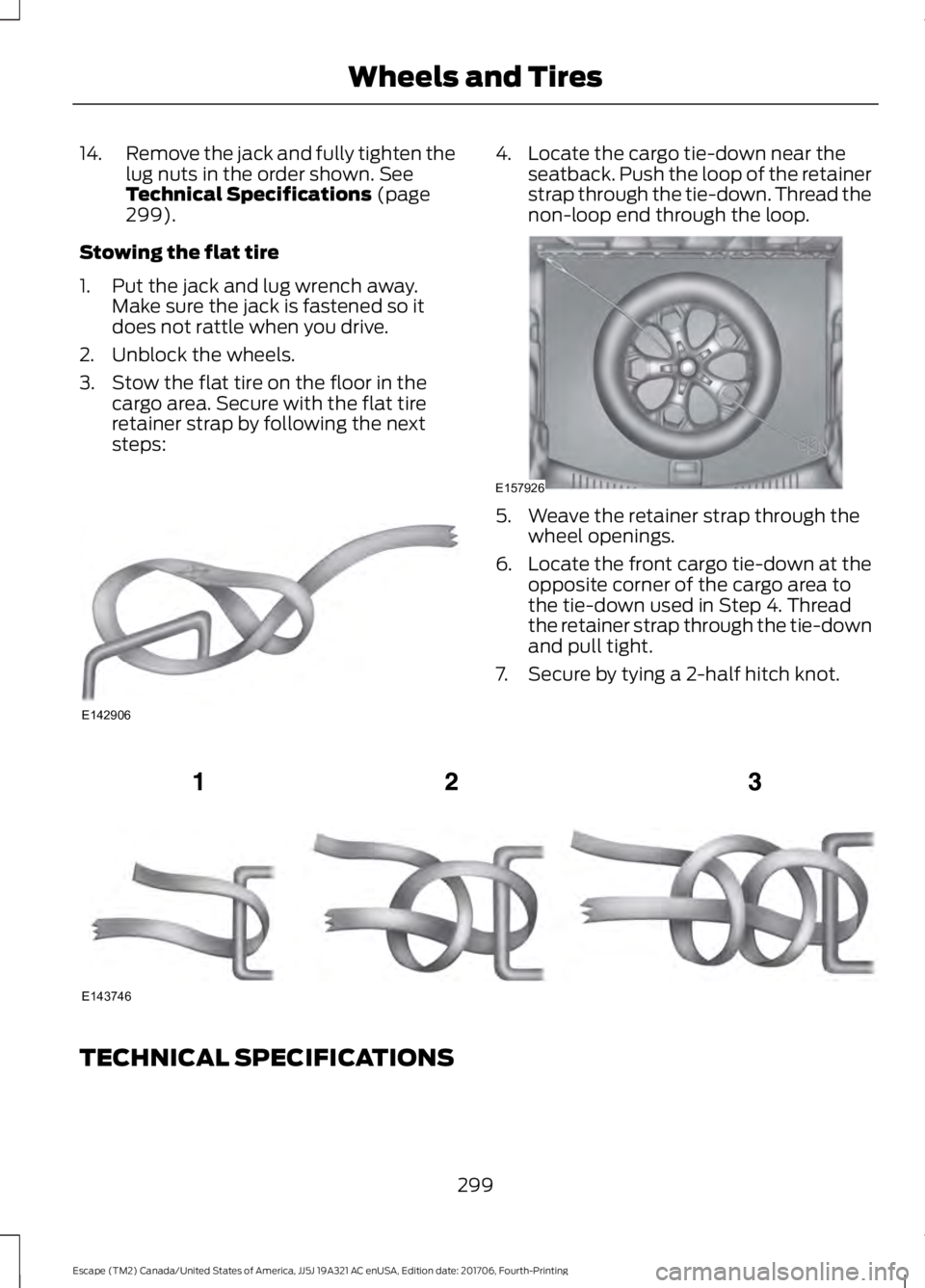 FORD ESCAPE 2018 Owners Manual 14.
Remove the jack and fully tighten the
lug nuts in the order shown. See
Technical Specifications (page
299).
Stowing the flat tire
1. Put the jack and lug wrench away. Make sure the jack is fastene FORD ESCAPE 2018 Owners Manual 14.
Remove the jack and fully tighten the
lug nuts in the order shown. See
Technical Specifications (page
299).
Stowing the flat tire
1. Put the jack and lug wrench away. Make sure the jack is fastene