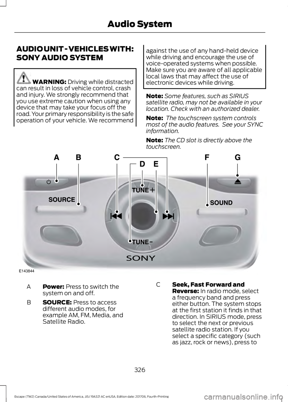 FORD ESCAPE 2018 Owners Manual AUDIO UNIT - VEHICLES WITH:
SONY AUDIO SYSTEM
WARNING: Driving while distracted
can result in loss of vehicle control, crash
and injury. We strongly recommend that
you use extreme caution when using a FORD ESCAPE 2018 Owners Manual AUDIO UNIT - VEHICLES WITH:
SONY AUDIO SYSTEM
WARNING: Driving while distracted
can result in loss of vehicle control, crash
and injury. We strongly recommend that
you use extreme caution when using a