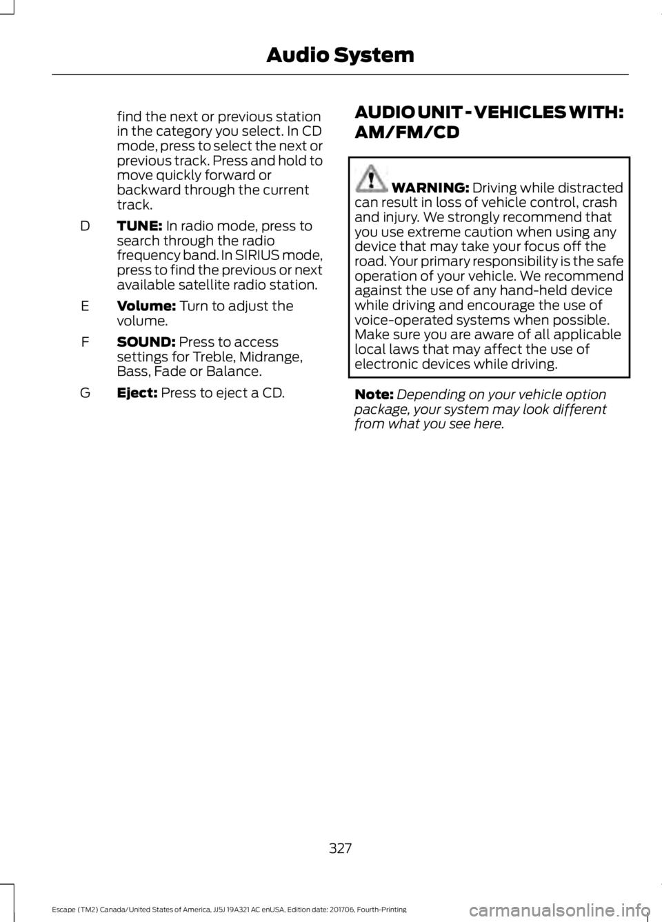 FORD ESCAPE 2018 Owners Manual find the next or previous station
in the category you select. In CD
mode, press to select the next or
previous track. Press and hold to
move quickly forward or
backward through the current
track.
TUNE FORD ESCAPE 2018 Owners Manual find the next or previous station
in the category you select. In CD
mode, press to select the next or
previous track. Press and hold to
move quickly forward or
backward through the current
track.
TUNE