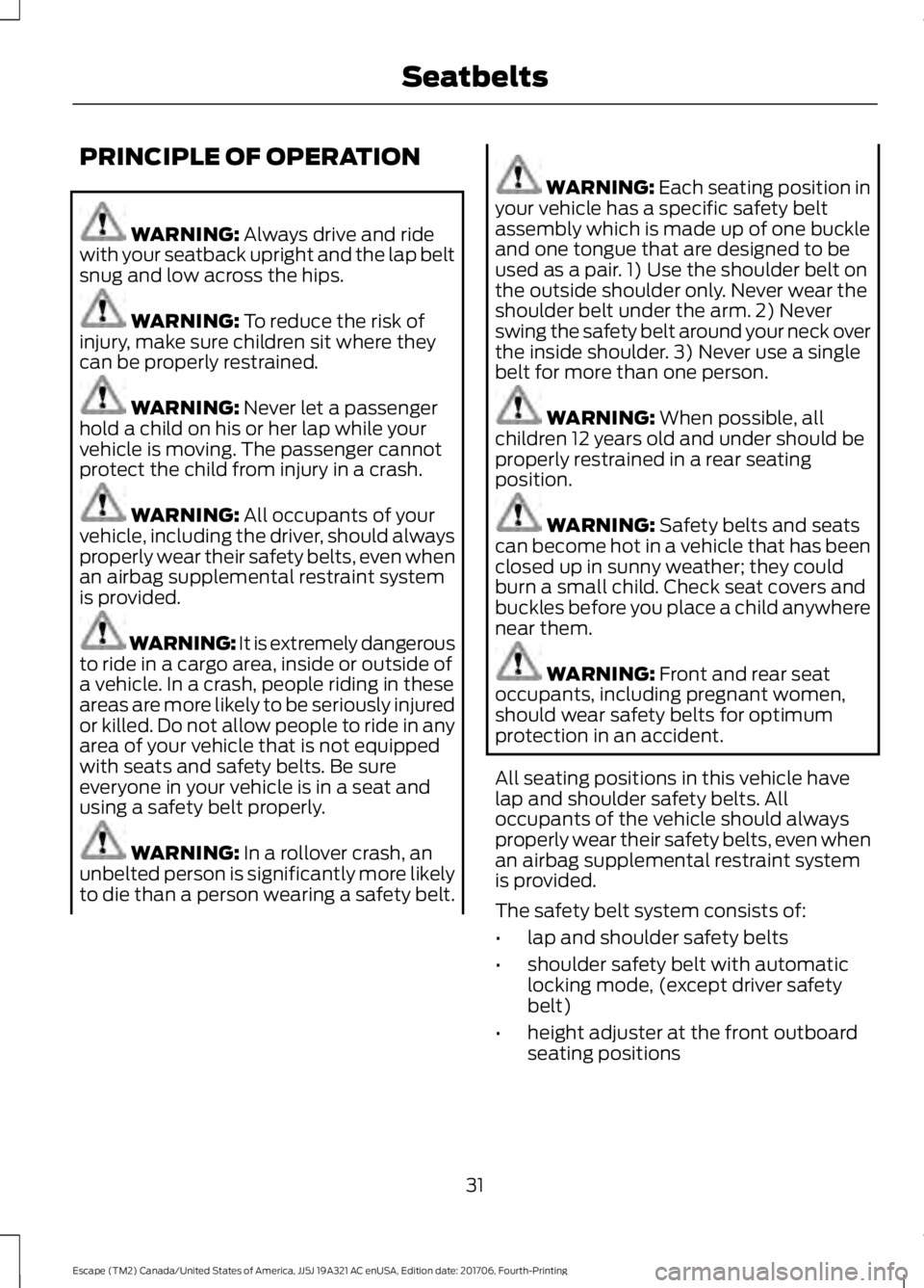 FORD ESCAPE 2018 Owners Guide PRINCIPLE OF OPERATION
WARNING: Always drive and ride
with your seatback upright and the lap belt
snug and low across the hips. WARNING:
To reduce the risk of
injury, make sure children sit where the FORD ESCAPE 2018 Owners Guide PRINCIPLE OF OPERATION
WARNING: Always drive and ride
with your seatback upright and the lap belt
snug and low across the hips. WARNING:
To reduce the risk of
injury, make sure children sit where the
