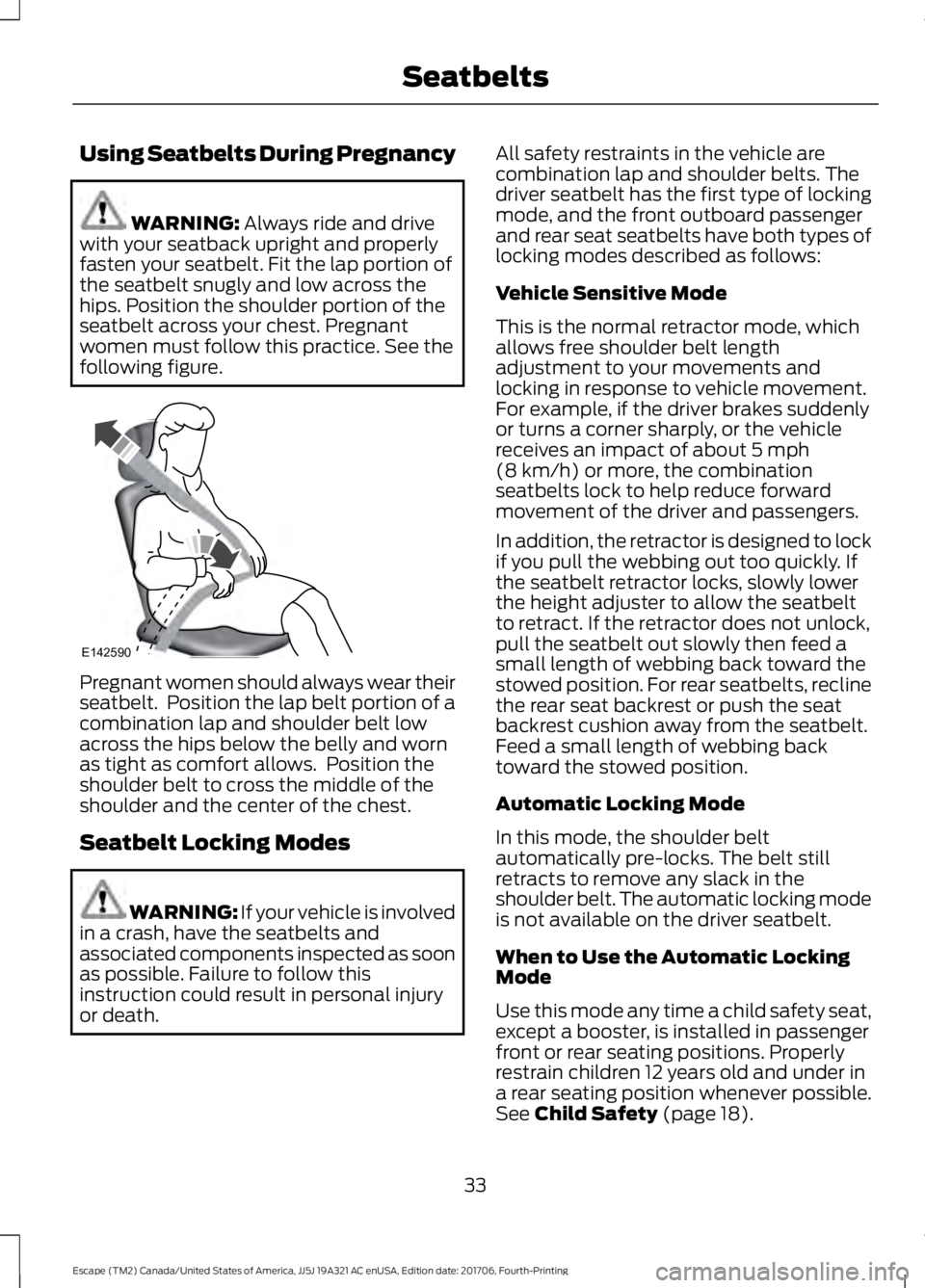 FORD ESCAPE 2018 Owners Guide Using Seatbelts During Pregnancy
WARNING: Always ride and drive
with your seatback upright and properly
fasten your seatbelt. Fit the lap portion of
the seatbelt snugly and low across the
hips. Positi FORD ESCAPE 2018 Owners Guide Using Seatbelts During Pregnancy
WARNING: Always ride and drive
with your seatback upright and properly
fasten your seatbelt. Fit the lap portion of
the seatbelt snugly and low across the
hips. Positi