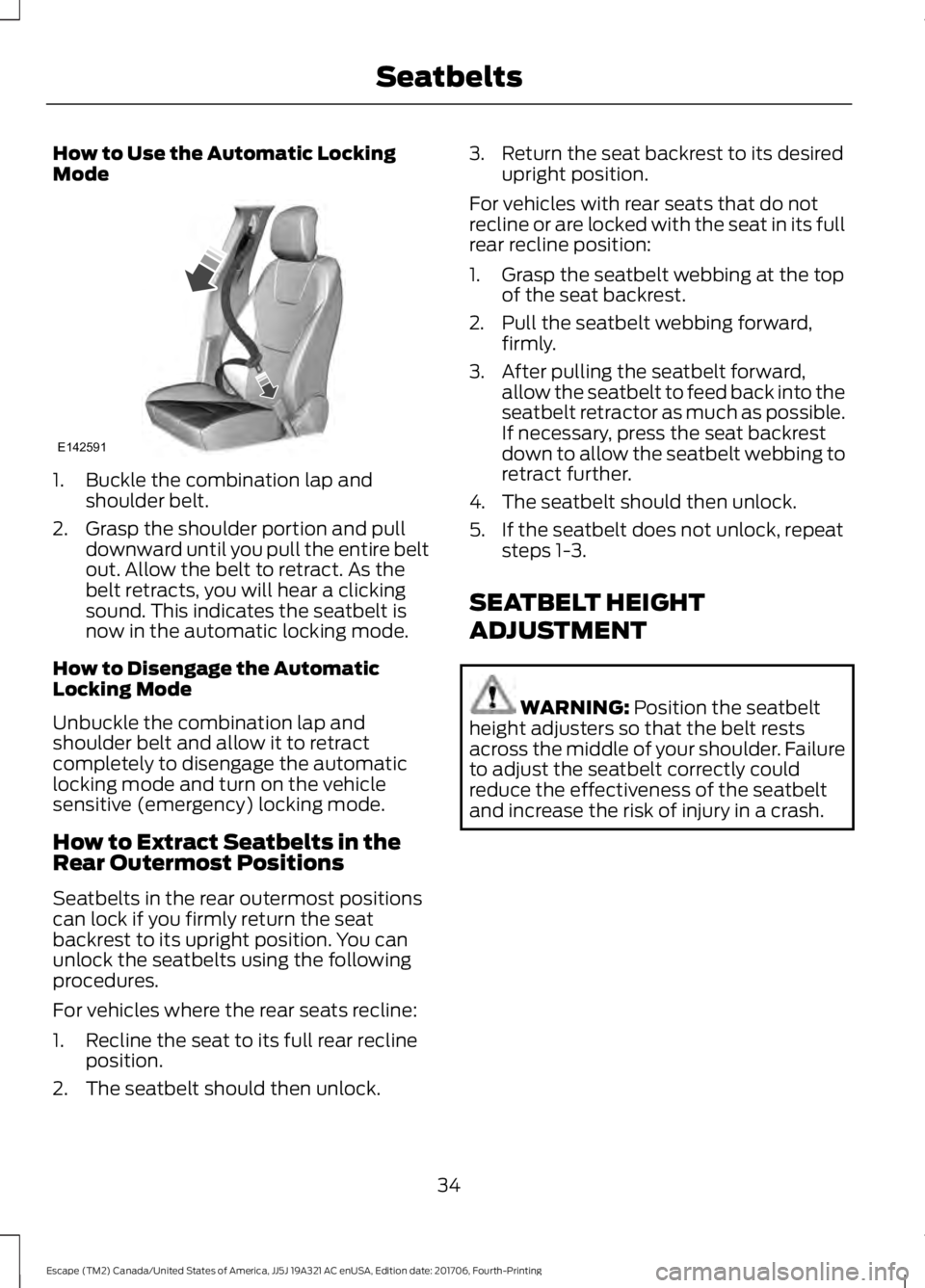 FORD ESCAPE 2018 Owners Guide How to Use the Automatic Locking
Mode
1. Buckle the combination lap and
shoulder belt.
2. Grasp the shoulder portion and pull downward until you pull the entire belt
out. Allow the belt to retract. As FORD ESCAPE 2018 Owners Guide How to Use the Automatic Locking
Mode
1. Buckle the combination lap and
shoulder belt.
2. Grasp the shoulder portion and pull downward until you pull the entire belt
out. Allow the belt to retract. As