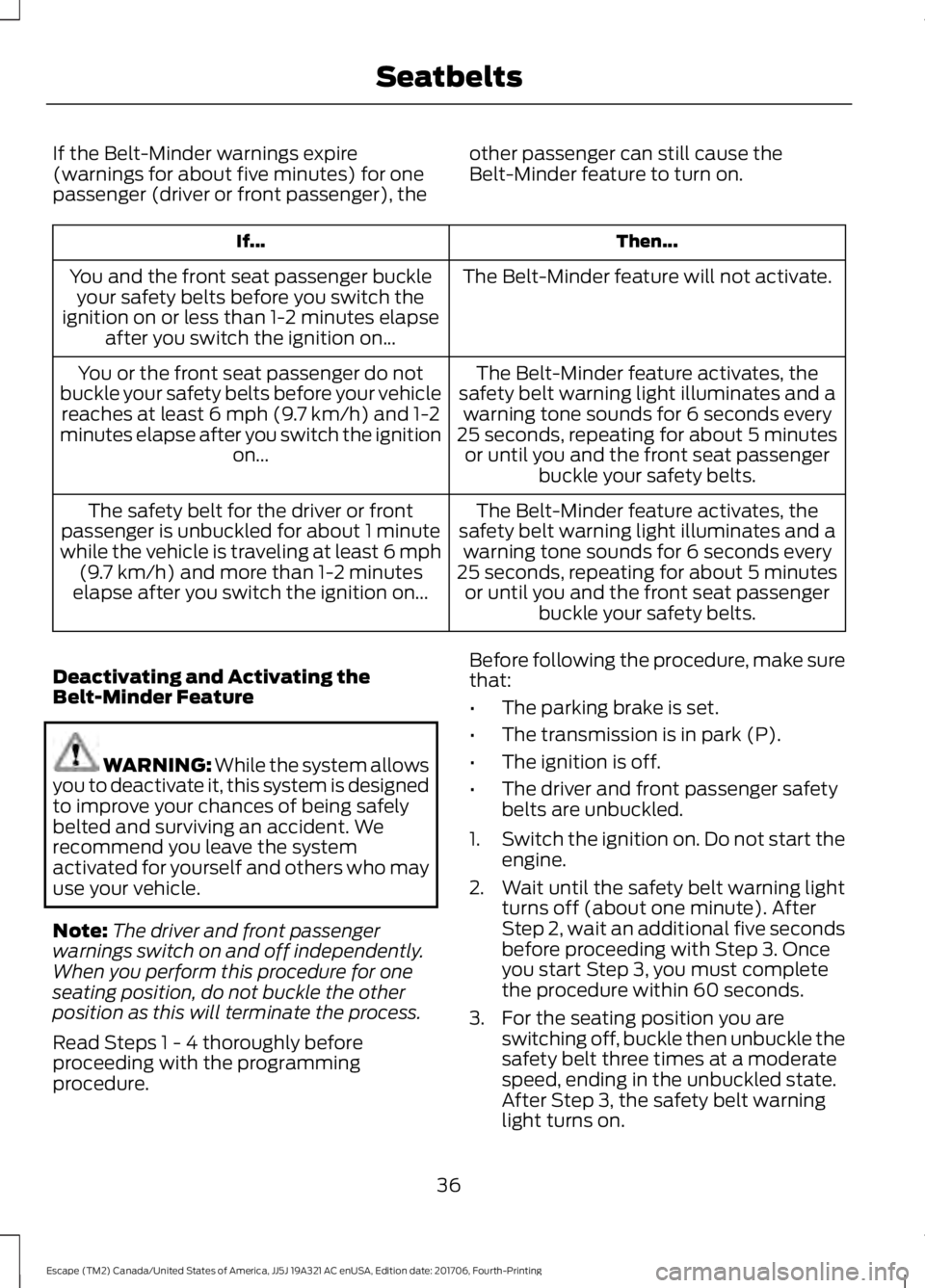 FORD ESCAPE 2018 Owners Manual If the Belt-Minder warnings expire
(warnings for about five minutes) for one
passenger (driver or front passenger), the
other passenger can still cause the
Belt-Minder feature to turn on. Then...
If.. FORD ESCAPE 2018 Owners Manual If the Belt-Minder warnings expire
(warnings for about five minutes) for one
passenger (driver or front passenger), the
other passenger can still cause the
Belt-Minder feature to turn on. Then...
If..