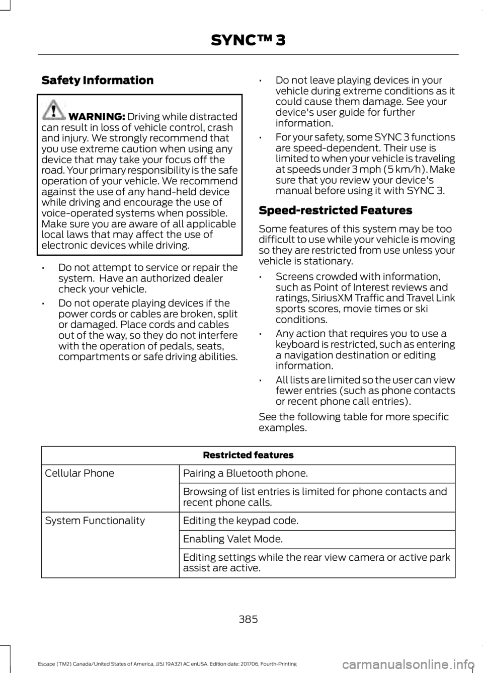 FORD ESCAPE 2018  Owners Manual Safety Information
WARNING: Driving while distracted
can result in loss of vehicle control, crash
and injury. We strongly recommend that
you use extreme caution when using any
device that may take you