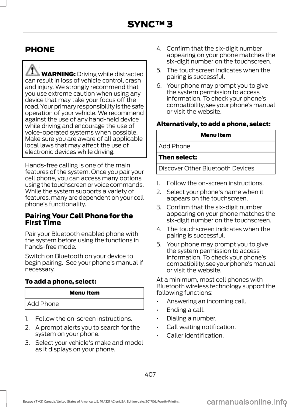FORD ESCAPE 2018  Owners Manual PHONE
WARNING: Driving while distracted
can result in loss of vehicle control, crash
and injury. We strongly recommend that
you use extreme caution when using any
device that may take your focus off t