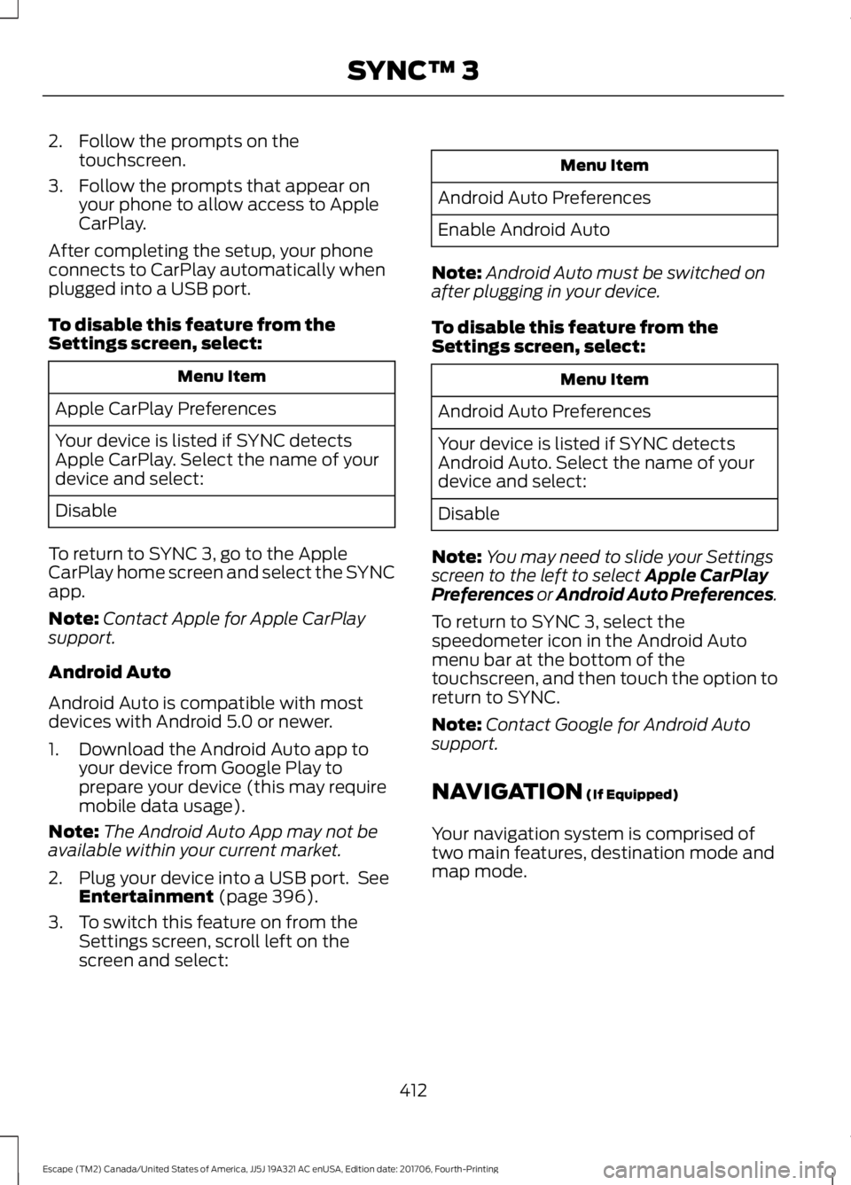 FORD ESCAPE 2018  Owners Manual 2. Follow the prompts on the
touchscreen.
3. Follow the prompts that appear on your phone to allow access to Apple
CarPlay.
After completing the setup, your phone
connects to CarPlay automatically whe