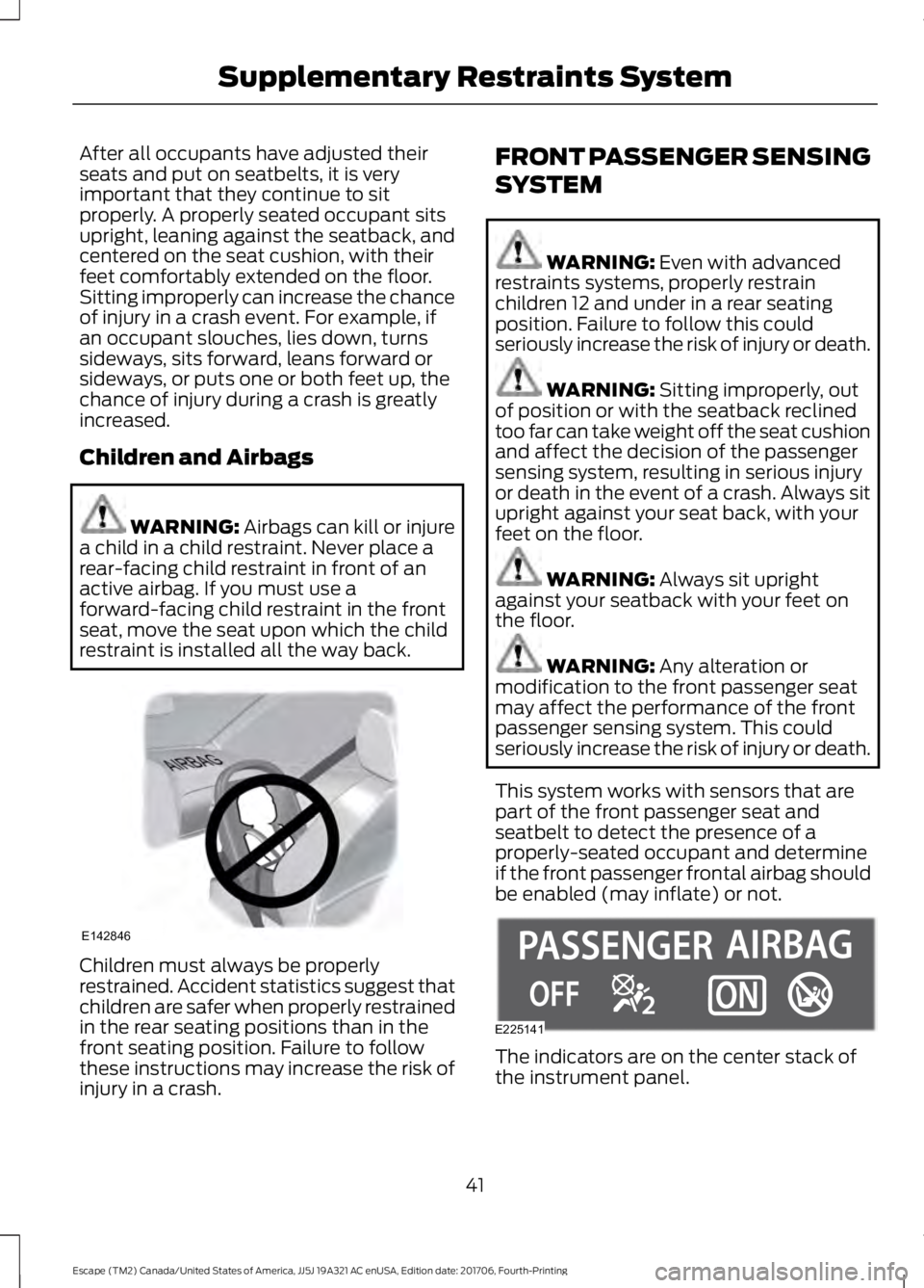 FORD ESCAPE 2018 Service Manual After all occupants have adjusted their
seats and put on seatbelts, it is very
important that they continue to sit
properly. A properly seated occupant sits
upright, leaning against the seatback, and
FORD ESCAPE 2018 Service Manual After all occupants have adjusted their
seats and put on seatbelts, it is very
important that they continue to sit
properly. A properly seated occupant sits
upright, leaning against the seatback, and