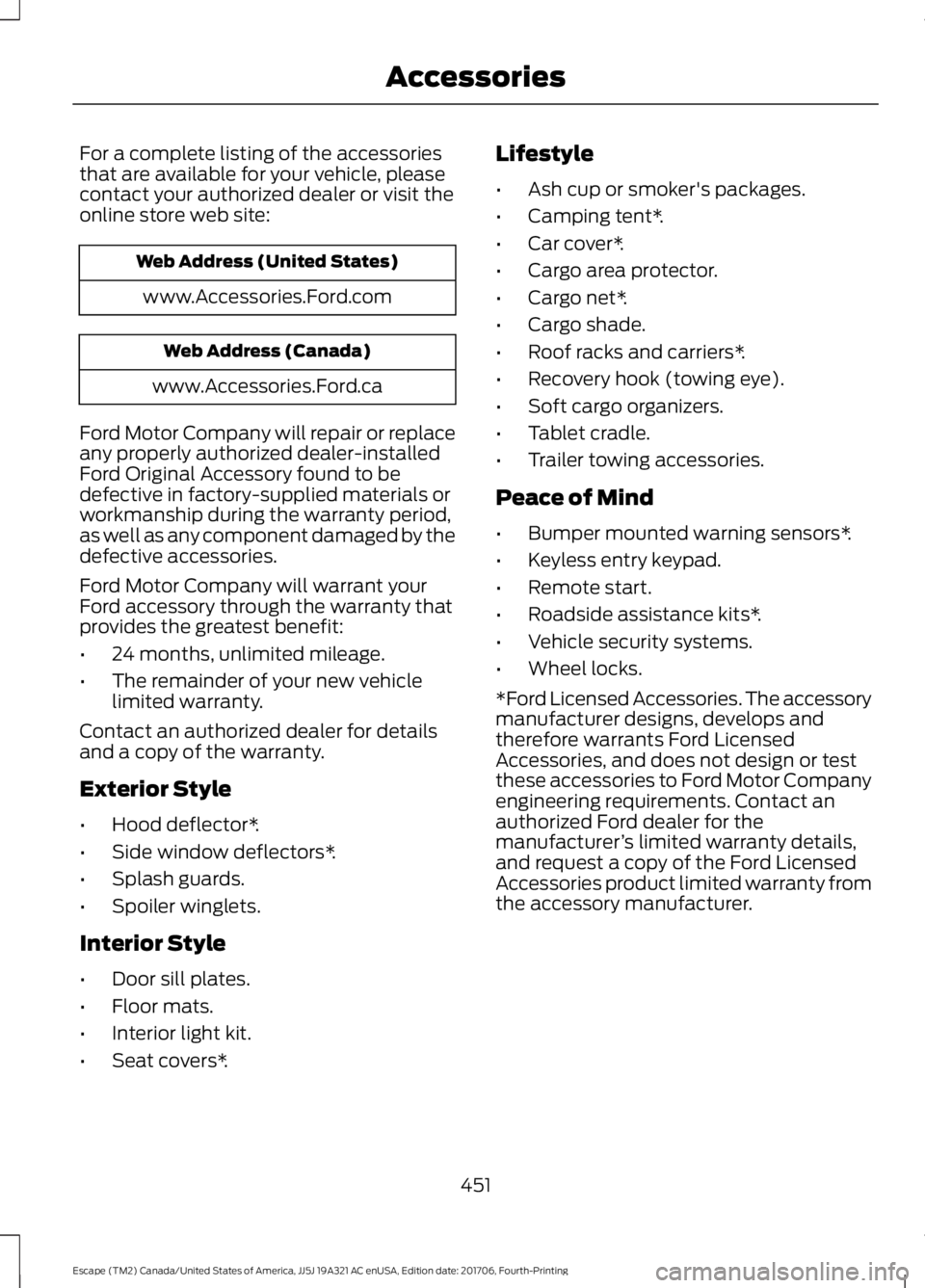 FORD ESCAPE 2018  Owners Manual For a complete listing of the accessories
that are available for your vehicle, please
contact your authorized dealer or visit the
online store web site:
Web Address (United States)
www.Accessories.For