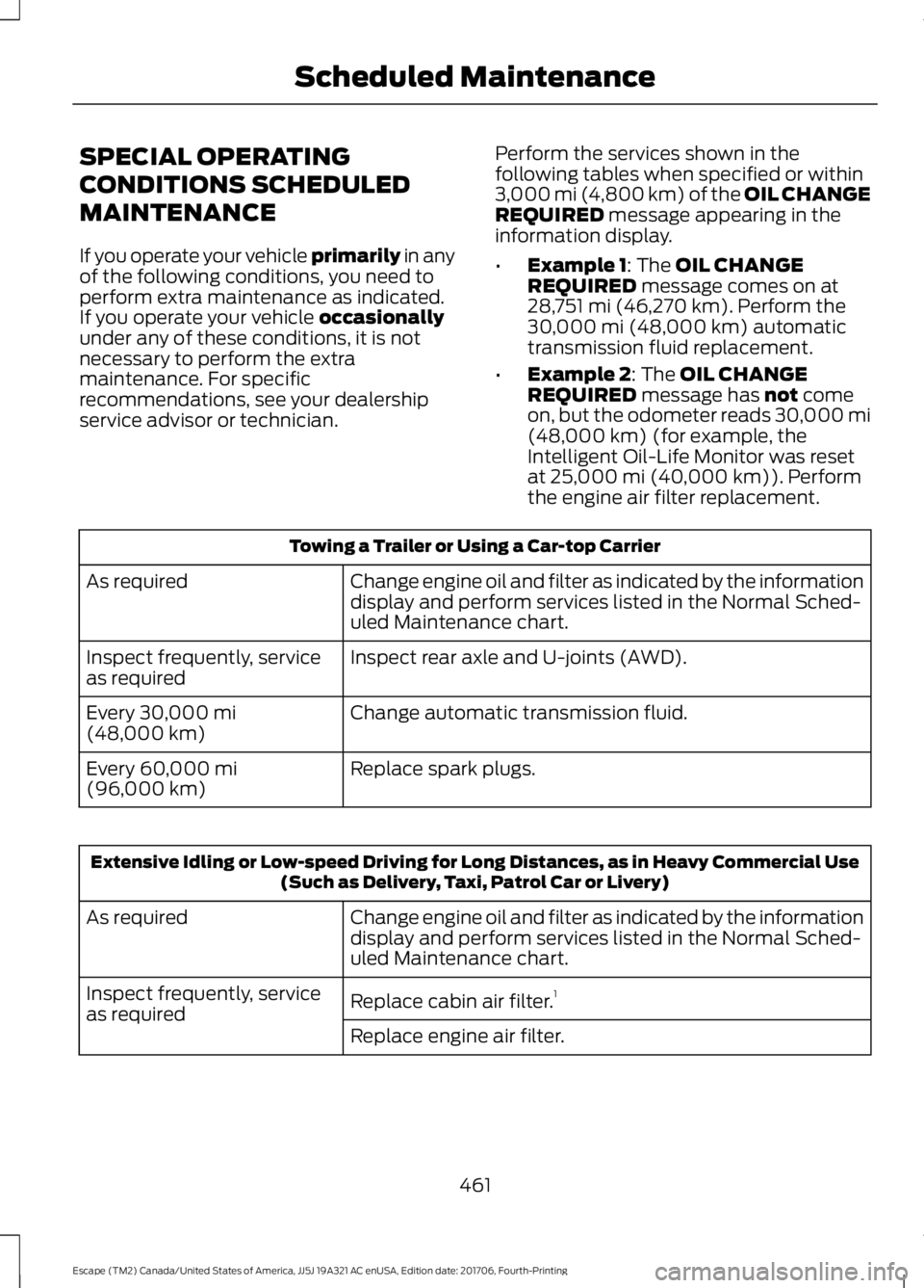 FORD ESCAPE 2018 Owners Manual SPECIAL OPERATING
CONDITIONS SCHEDULED
MAINTENANCE
If you operate your vehicle primarily in any
of the following conditions, you need to
perform extra maintenance as indicated.
If you operate your veh FORD ESCAPE 2018 Owners Manual SPECIAL OPERATING
CONDITIONS SCHEDULED
MAINTENANCE
If you operate your vehicle primarily in any
of the following conditions, you need to
perform extra maintenance as indicated.
If you operate your veh