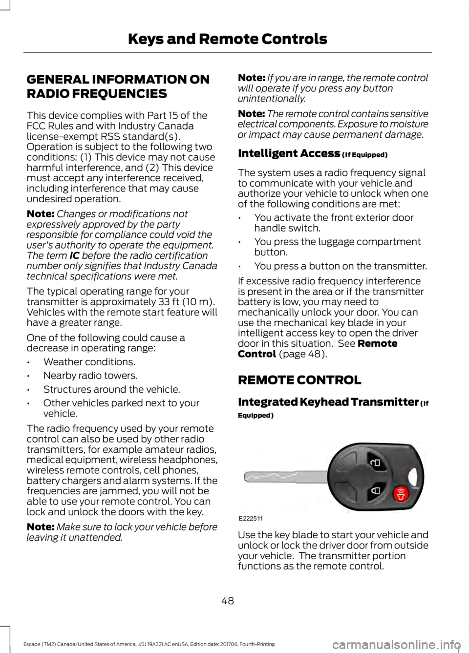 FORD ESCAPE 2018 Owners Manual GENERAL INFORMATION ON
RADIO FREQUENCIES
This device complies with Part 15 of the
FCC Rules and with Industry Canada
license-exempt RSS standard(s).
Operation is subject to the following two
condition FORD ESCAPE 2018 Owners Manual GENERAL INFORMATION ON
RADIO FREQUENCIES
This device complies with Part 15 of the
FCC Rules and with Industry Canada
license-exempt RSS standard(s).
Operation is subject to the following two
condition