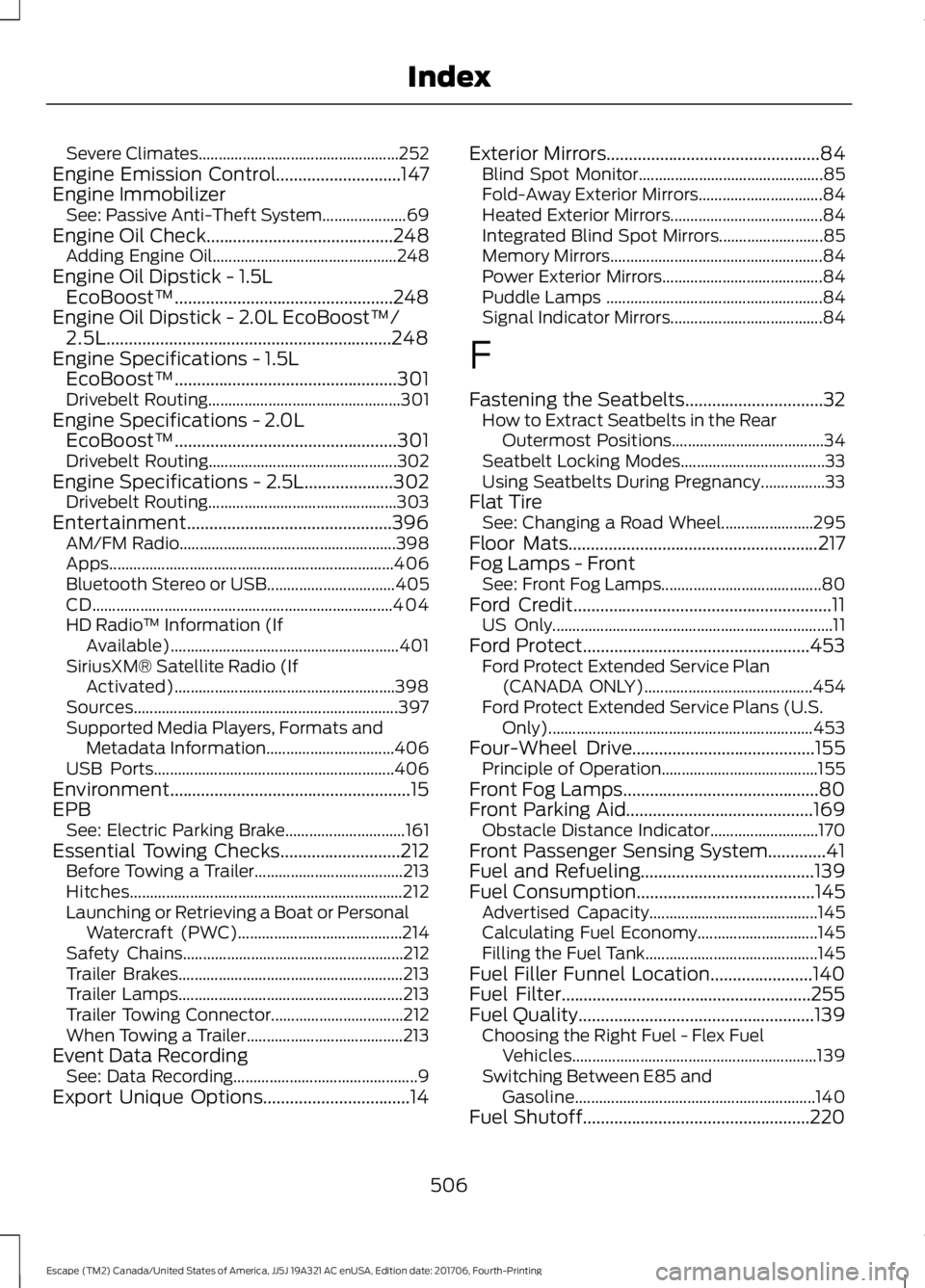 FORD ESCAPE 2018 Owners Manual Severe Climates..................................................
252
Engine Emission Control............................147
Engine Immobilizer See: Passive Anti-Theft System..................... 69
E FORD ESCAPE 2018 Owners Manual Severe Climates..................................................
252
Engine Emission Control............................147
Engine Immobilizer See: Passive Anti-Theft System..................... 69
E