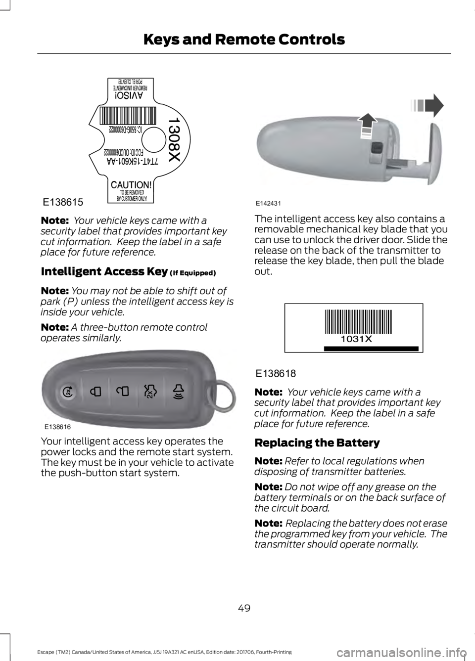 FORD ESCAPE 2018 Workshop Manual Note:
Your vehicle keys came with a
security label that provides important key
cut information. Keep the label in a safe
place for future reference.
Intelligent Access Key (If Equipped)
Note: You ma FORD ESCAPE 2018 Workshop Manual Note:
Your vehicle keys came with a
security label that provides important key
cut information. Keep the label in a safe
place for future reference.
Intelligent Access Key (If Equipped)
Note: You ma