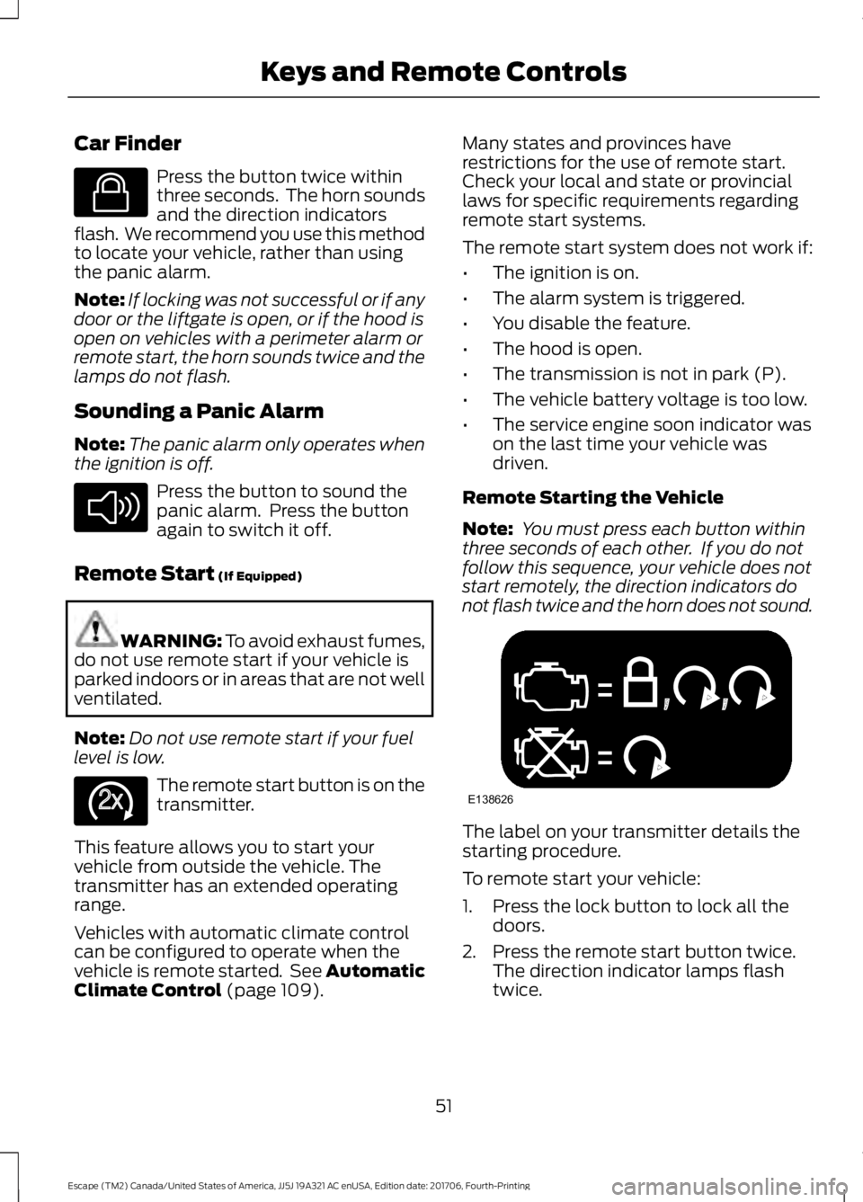 FORD ESCAPE 2018 Owners Manual Car Finder
Press the button twice within
three seconds. The horn sounds
and the direction indicators
flash. We recommend you use this method
to locate your vehicle, rather than using
the panic alarm FORD ESCAPE 2018 Owners Manual Car Finder
Press the button twice within
three seconds. The horn sounds
and the direction indicators
flash. We recommend you use this method
to locate your vehicle, rather than using
the panic alarm