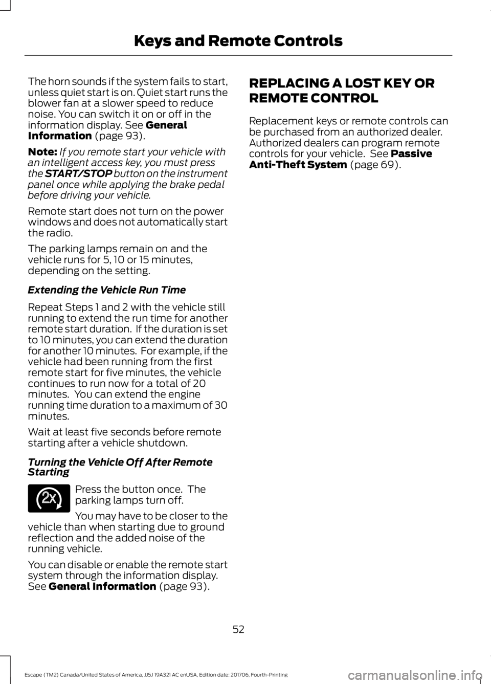 FORD ESCAPE 2018 Owners Manual The horn sounds if the system fails to start,
unless quiet start is on. Quiet start runs the
blower fan at a slower speed to reduce
noise. You can switch it on or off in the
information display. See G FORD ESCAPE 2018 Owners Manual The horn sounds if the system fails to start,
unless quiet start is on. Quiet start runs the
blower fan at a slower speed to reduce
noise. You can switch it on or off in the
information display. See G