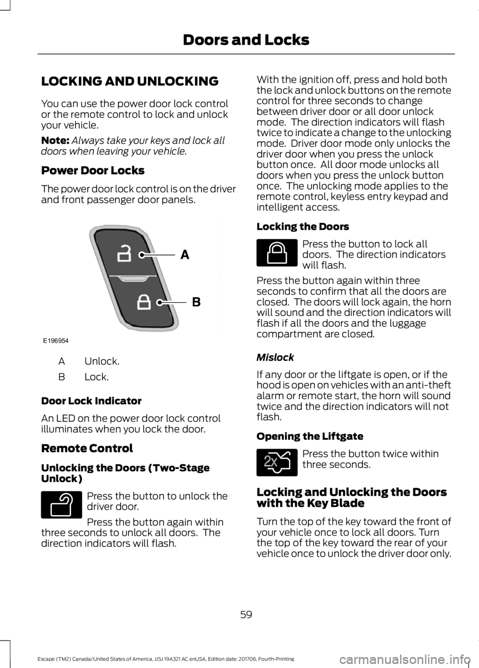 FORD ESCAPE 2018 Repair Manual LOCKING AND UNLOCKING
You can use the power door lock control
or the remote control to lock and unlock
your vehicle.
Note:
Always take your keys and lock all
doors when leaving your vehicle.
Power Doo FORD ESCAPE 2018 Repair Manual LOCKING AND UNLOCKING
You can use the power door lock control
or the remote control to lock and unlock
your vehicle.
Note:
Always take your keys and lock all
doors when leaving your vehicle.
Power Doo