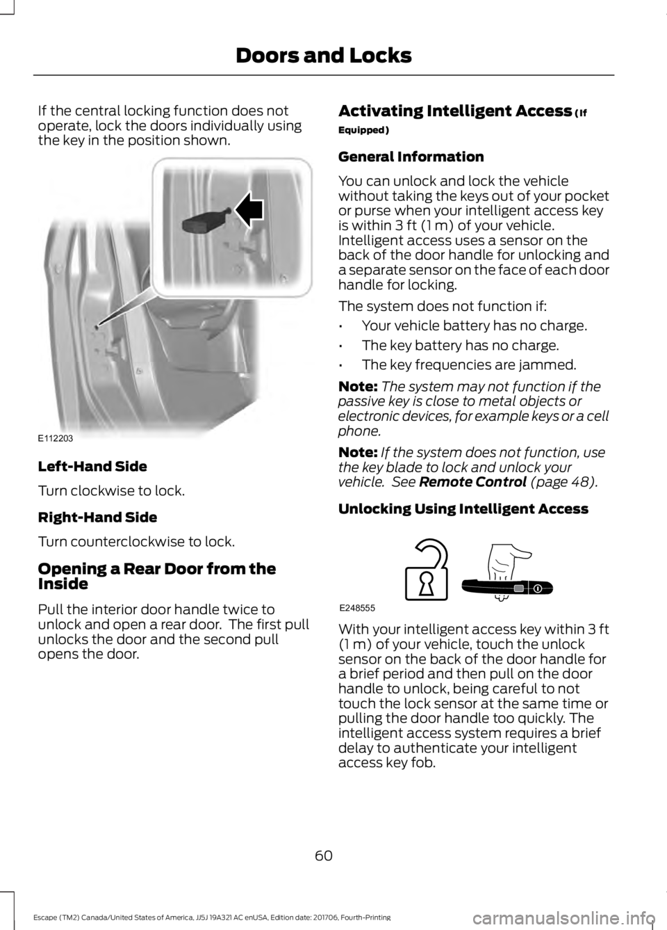 FORD ESCAPE 2018 Repair Manual If the central locking function does not
operate, lock the doors individually using
the key in the position shown.
Left-Hand Side
Turn clockwise to lock.
Right-Hand Side
Turn counterclockwise to lock. FORD ESCAPE 2018 Repair Manual If the central locking function does not
operate, lock the doors individually using
the key in the position shown.
Left-Hand Side
Turn clockwise to lock.
Right-Hand Side
Turn counterclockwise to lock.
