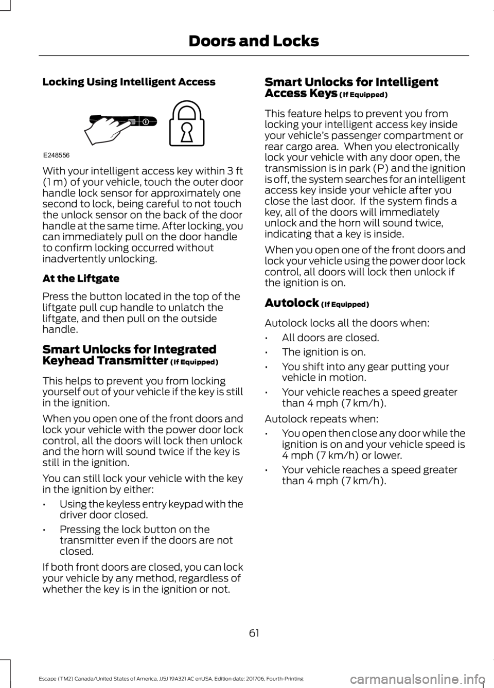 FORD ESCAPE 2018 Repair Manual Locking Using Intelligent Access
With your intelligent access key within 3 ft
(1 m) of your vehicle, touch the outer door
handle lock sensor for approximately one
second to lock, being careful to not FORD ESCAPE 2018 Repair Manual Locking Using Intelligent Access
With your intelligent access key within 3 ft
(1 m) of your vehicle, touch the outer door
handle lock sensor for approximately one
second to lock, being careful to not