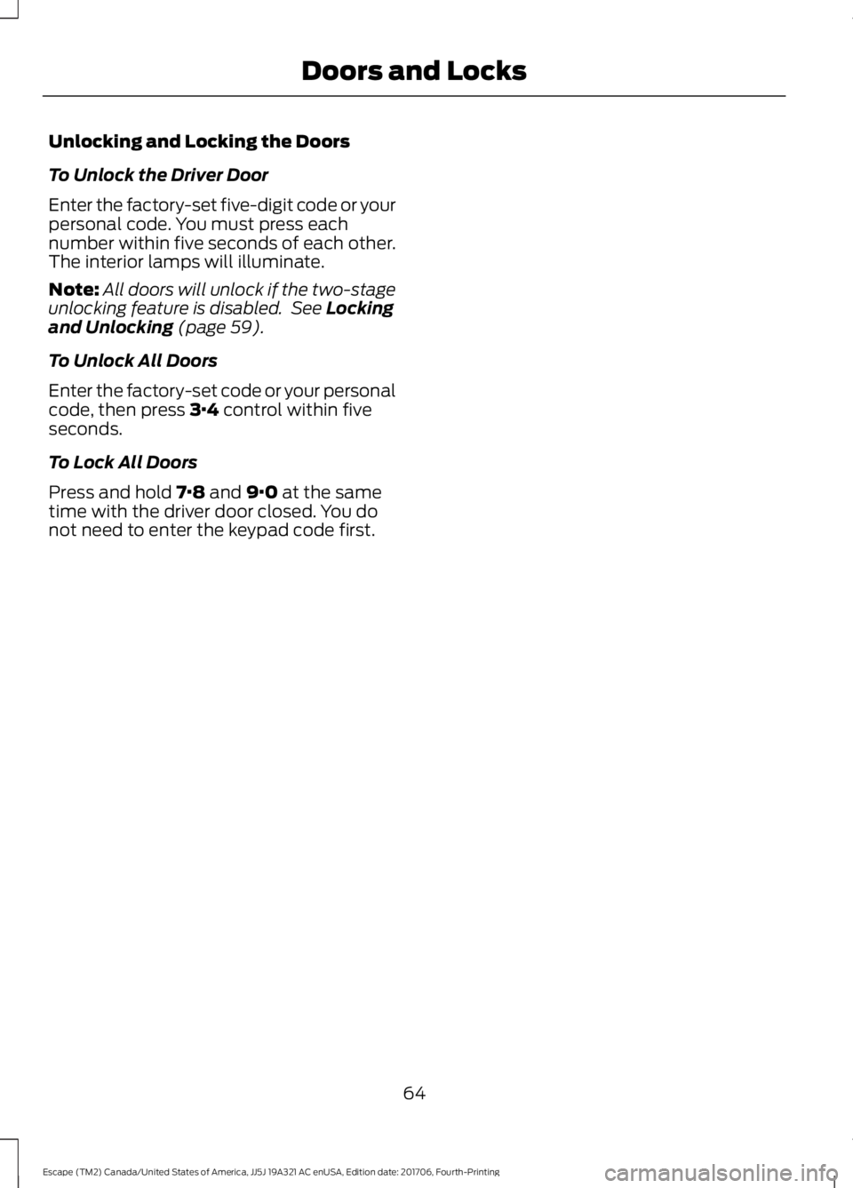 FORD ESCAPE 2018 Repair Manual Unlocking and Locking the Doors
To Unlock the Driver Door
Enter the factory-set five-digit code or your
personal code. You must press each
number within five seconds of each other.
The interior lamps FORD ESCAPE 2018 Repair Manual Unlocking and Locking the Doors
To Unlock the Driver Door
Enter the factory-set five-digit code or your
personal code. You must press each
number within five seconds of each other.
The interior lamps
