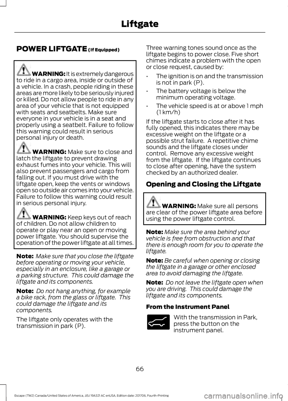 FORD ESCAPE 2018 Repair Manual POWER LIFTGATE (If Equipped)
WARNING: It is extremely dangerous
to ride in a cargo area, inside or outside of
a vehicle. In a crash, people riding in these
areas are more likely to be seriously injure FORD ESCAPE 2018 Repair Manual POWER LIFTGATE (If Equipped)
WARNING: It is extremely dangerous
to ride in a cargo area, inside or outside of
a vehicle. In a crash, people riding in these
areas are more likely to be seriously injure