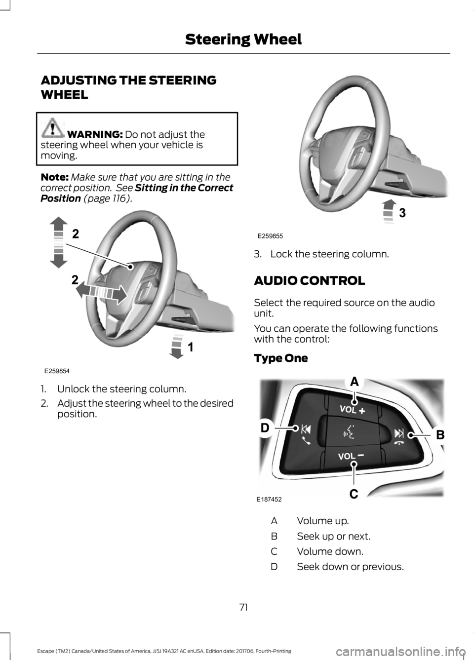 FORD ESCAPE 2018 Manual PDF ADJUSTING THE STEERING
WHEEL
WARNING: Do not adjust the
steering wheel when your vehicle is
moving.
Note: Make sure that you are sitting in the
correct position. See Sitting in the Correct
Position
FORD ESCAPE 2018 Manual PDF ADJUSTING THE STEERING
WHEEL
WARNING: Do not adjust the
steering wheel when your vehicle is
moving.
Note: Make sure that you are sitting in the
correct position. See Sitting in the Correct
Position