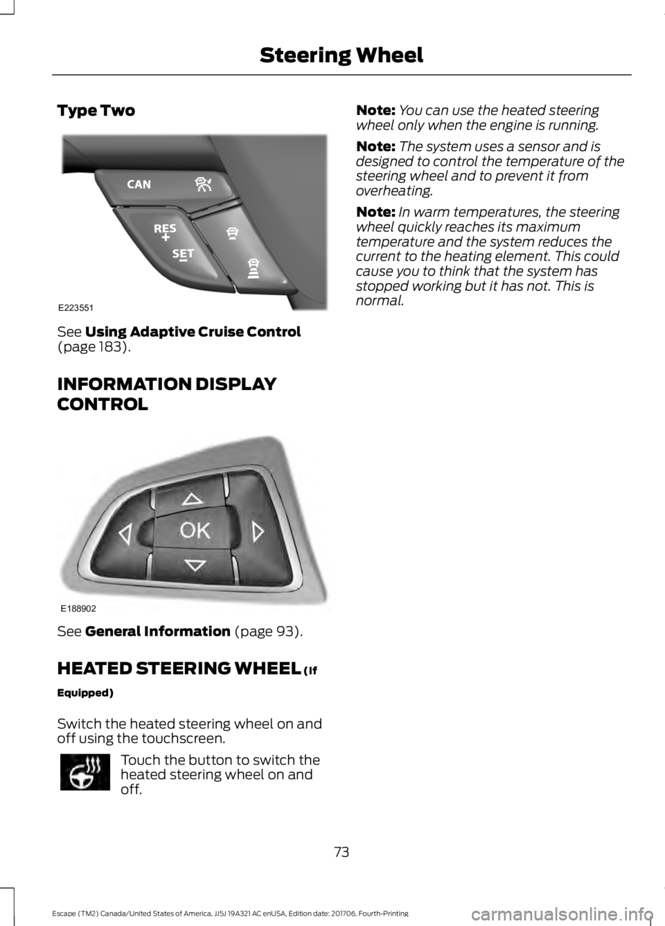 FORD ESCAPE 2018 Owners Manual Type Two
See Using Adaptive Cruise Control
(page 183).
INFORMATION DISPLAY
CONTROL See
General Information (page 93).
HEATED STEERING WHEEL
(If
Equipped)
Switch the heated steering wheel on and
off FORD ESCAPE 2018 Owners Manual Type Two
See Using Adaptive Cruise Control
(page 183).
INFORMATION DISPLAY
CONTROL See
General Information (page 93).
HEATED STEERING WHEEL
(If
Equipped)
Switch the heated steering wheel on and
off