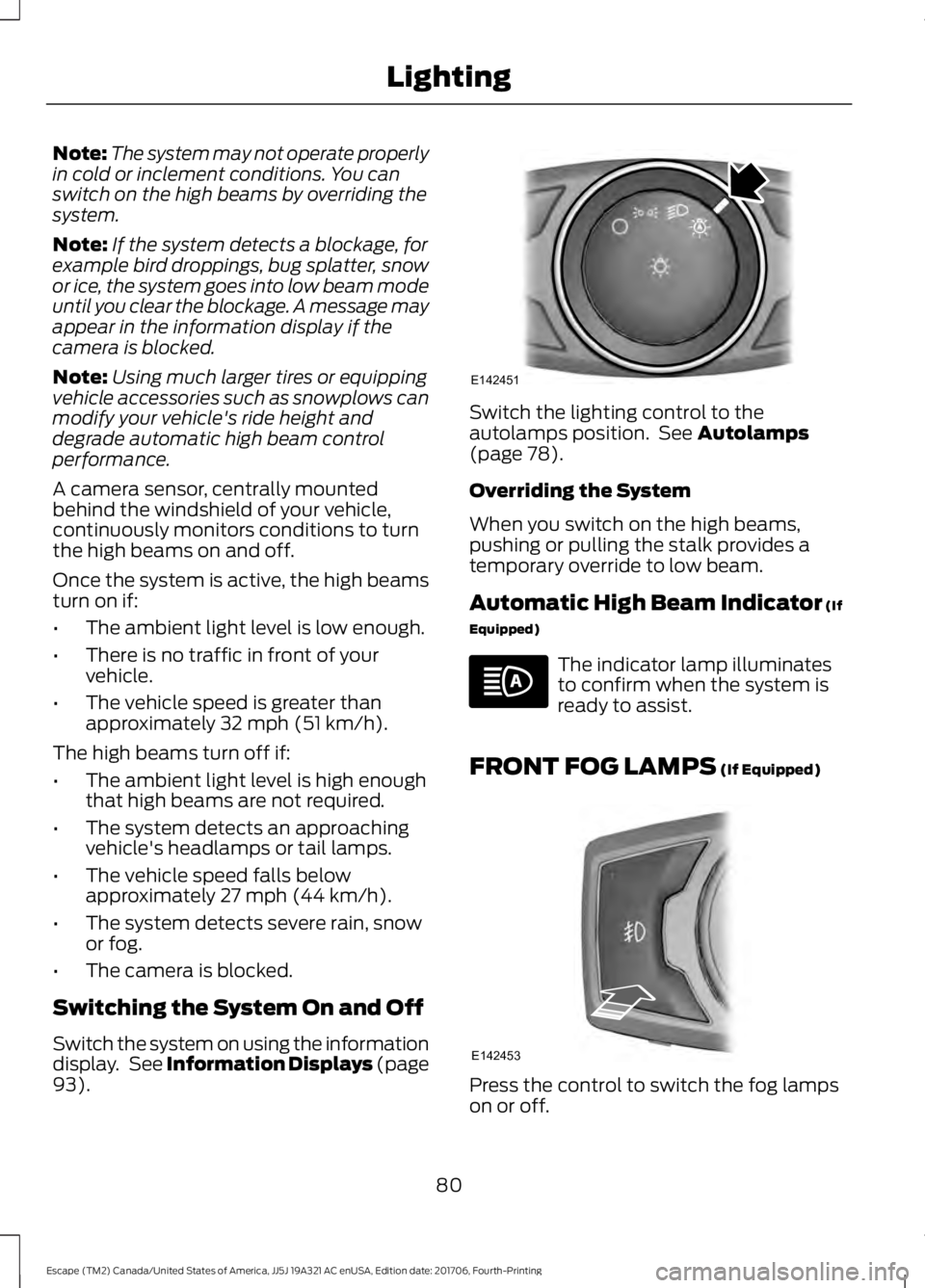FORD ESCAPE 2018 Manual Online Note:
The system may not operate properly
in cold or inclement conditions. You can
switch on the high beams by overriding the
system.
Note: If the system detects a blockage, for
example bird droppings FORD ESCAPE 2018 Manual Online Note:
The system may not operate properly
in cold or inclement conditions. You can
switch on the high beams by overriding the
system.
Note: If the system detects a blockage, for
example bird droppings