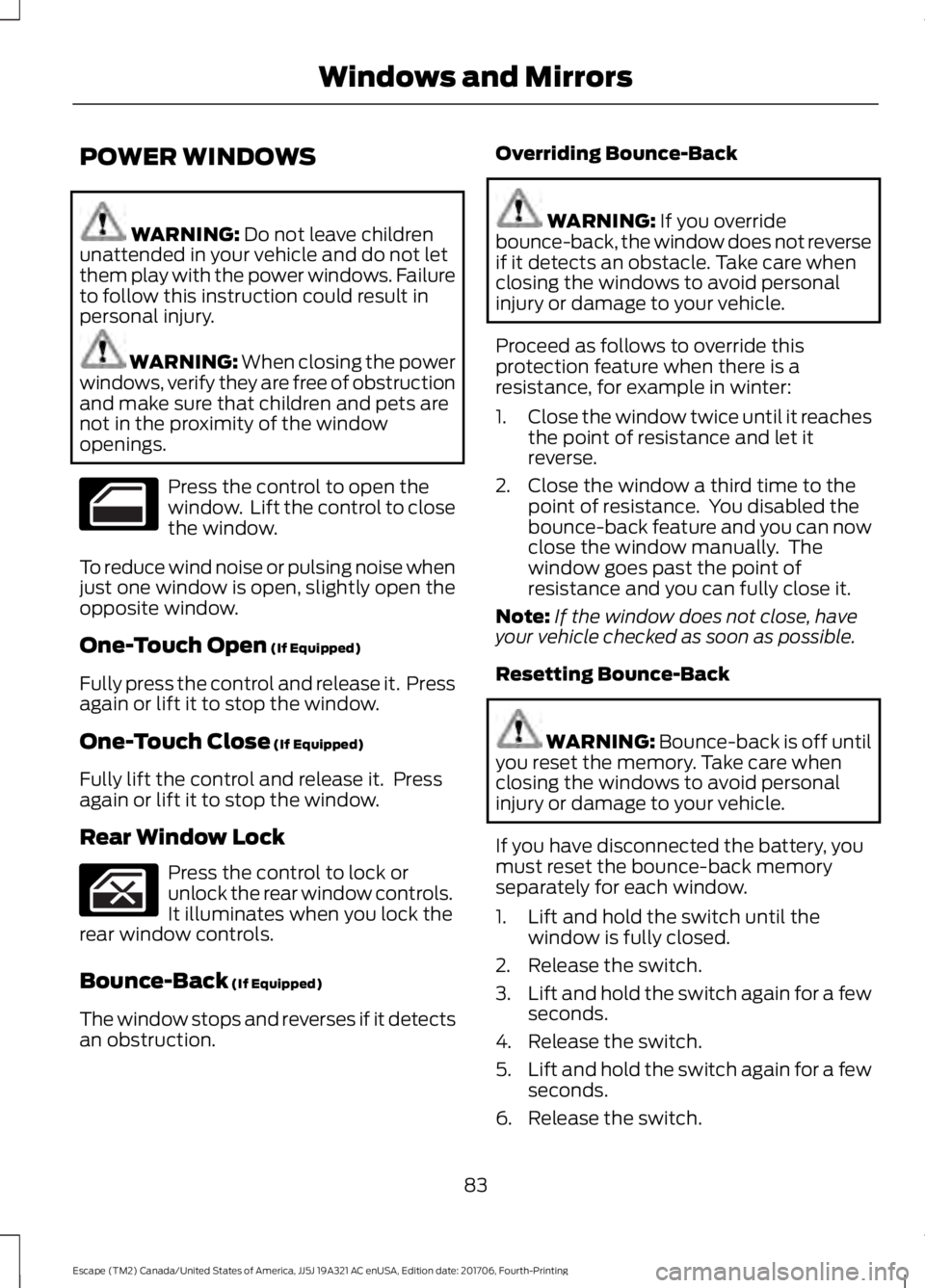 FORD ESCAPE 2018 Manual Online POWER WINDOWS
WARNING: Do not leave children
unattended in your vehicle and do not let
them play with the power windows. Failure
to follow this instruction could result in
personal injury. WARNING: Wh FORD ESCAPE 2018 Manual Online POWER WINDOWS
WARNING: Do not leave children
unattended in your vehicle and do not let
them play with the power windows. Failure
to follow this instruction could result in
personal injury. WARNING: Wh