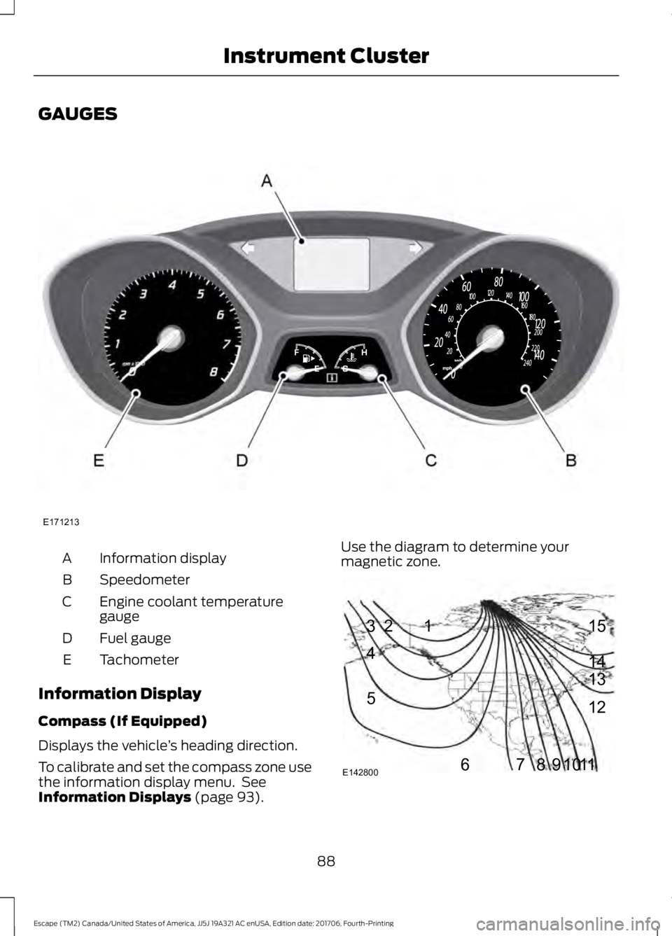 FORD ESCAPE 2018 Owners Manual GAUGES
Information display
A
Speedometer
B
Engine coolant temperature
gauge
C
Fuel gauge
D
Tachometer
E
Information Display
Compass (If Equipped)
Displays the vehicle ’s heading direction.
To calibr FORD ESCAPE 2018 Owners Manual GAUGES
Information display
A
Speedometer
B
Engine coolant temperature
gauge
C
Fuel gauge
D
Tachometer
E
Information Display
Compass (If Equipped)
Displays the vehicle ’s heading direction.
To calibr