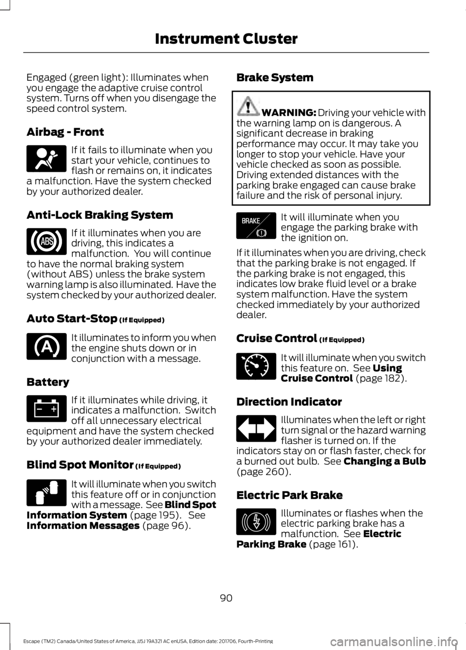 FORD ESCAPE 2018 Owners Manual Engaged (green light): Illuminates when
you engage the adaptive cruise control
system. Turns off when you disengage the
speed control system.
Airbag - Front
If it fails to illuminate when you
start yo FORD ESCAPE 2018 Owners Manual Engaged (green light): Illuminates when
you engage the adaptive cruise control
system. Turns off when you disengage the
speed control system.
Airbag - Front
If it fails to illuminate when you
start yo