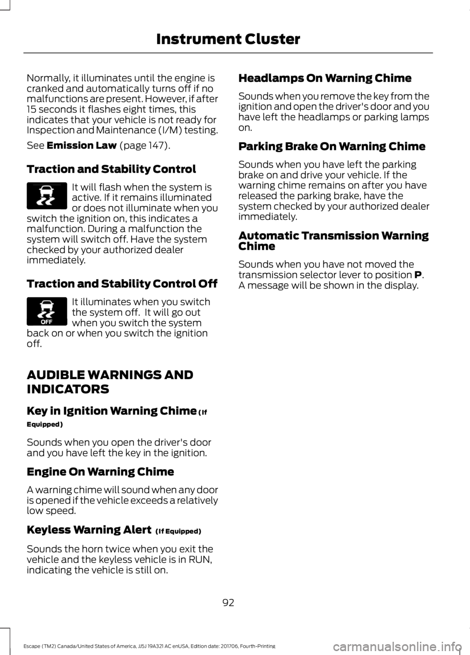 FORD ESCAPE 2018 Owners Manual Normally, it illuminates until the engine is
cranked and automatically turns off if no
malfunctions are present. However, if after
15 seconds it flashes eight times, this
indicates that your vehicle i FORD ESCAPE 2018 Owners Manual Normally, it illuminates until the engine is
cranked and automatically turns off if no
malfunctions are present. However, if after
15 seconds it flashes eight times, this
indicates that your vehicle i