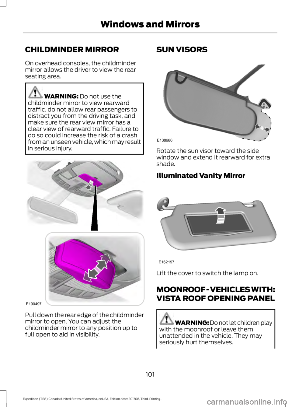 FORD EXPEDITION 2018  Owners Manual CHILDMINDER MIRROR
On overhead consoles, the childminder
mirror allows the driver to view the rear
seating area.
WARNING: Do not use the
childminder mirror to view rearward
traffic, do not allow rear 