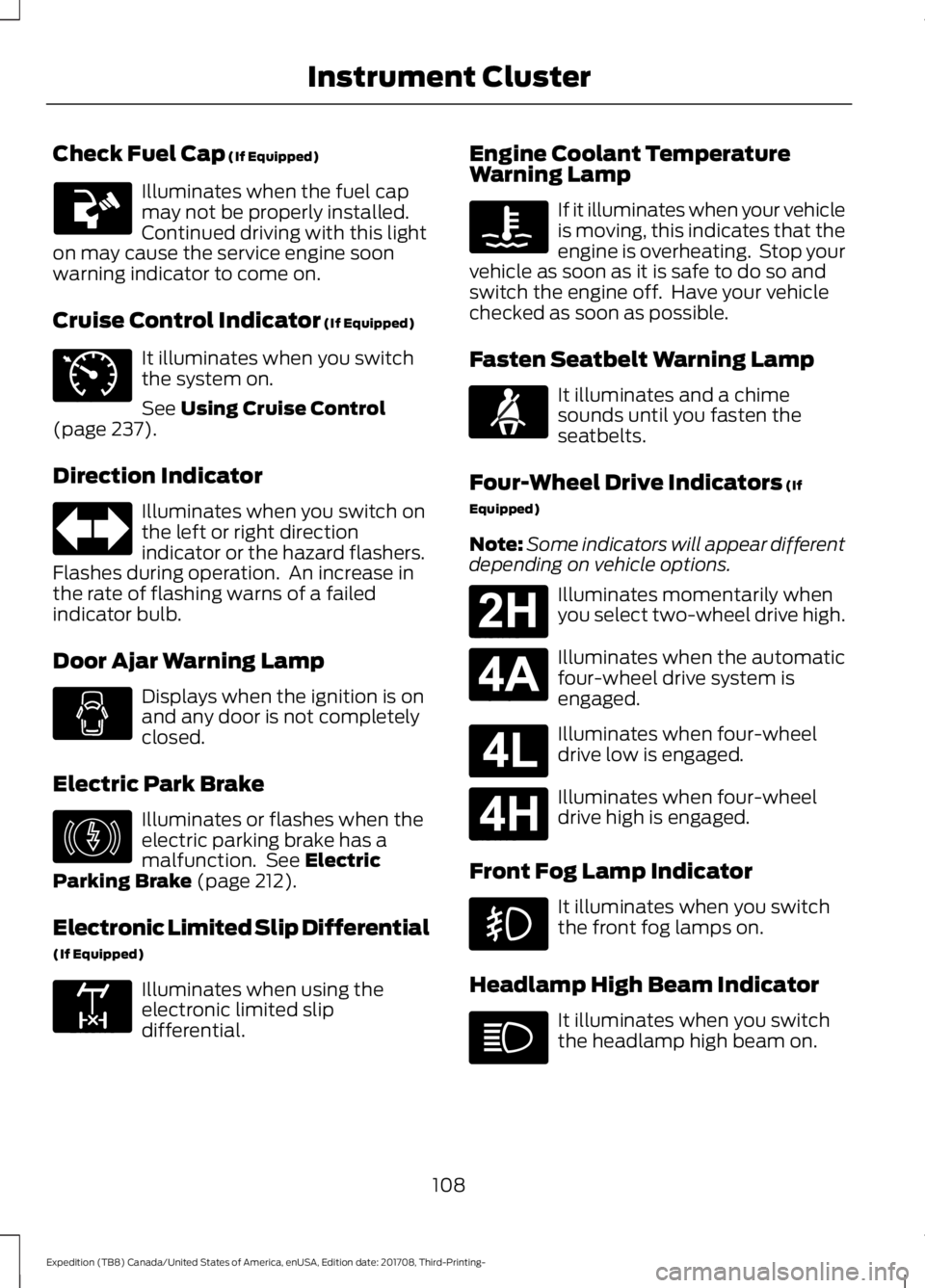 FORD EXPEDITION 2018 Owners Manual Check Fuel Cap (If Equipped)
Illuminates when the fuel cap
may not be properly installed.
Continued driving with this light
on may cause the service engine soon
warning indicator to come on.
Cruise Co FORD EXPEDITION 2018 Owners Manual Check Fuel Cap (If Equipped)
Illuminates when the fuel cap
may not be properly installed.
Continued driving with this light
on may cause the service engine soon
warning indicator to come on.
Cruise Co