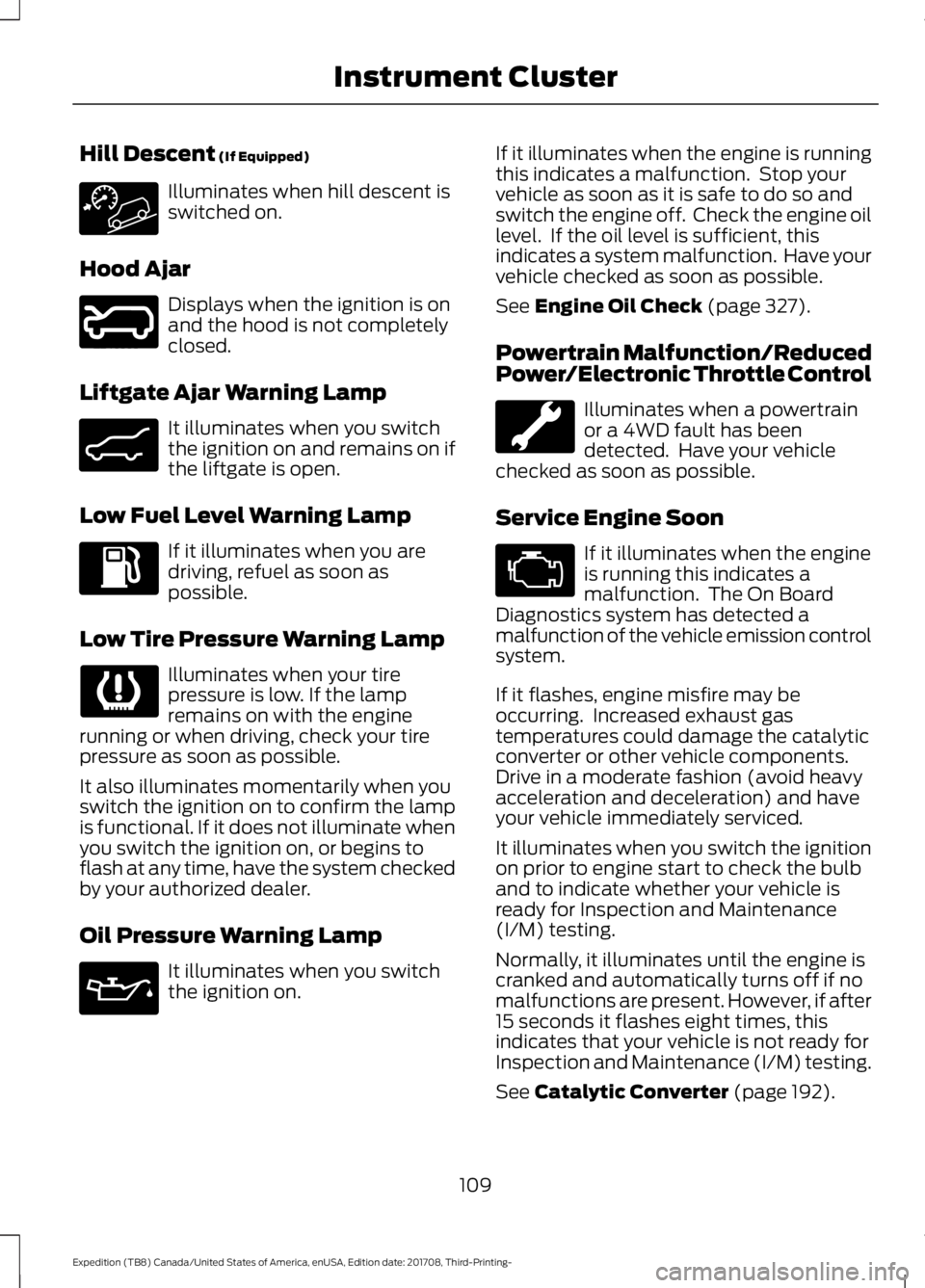 FORD EXPEDITION 2018 Owners Manual Hill Descent (If Equipped)
Illuminates when hill descent is
switched on.
Hood Ajar Displays when the ignition is on
and the hood is not completely
closed.
Liftgate Ajar Warning Lamp It illuminates whe FORD EXPEDITION 2018 Owners Manual Hill Descent (If Equipped)
Illuminates when hill descent is
switched on.
Hood Ajar Displays when the ignition is on
and the hood is not completely
closed.
Liftgate Ajar Warning Lamp It illuminates whe