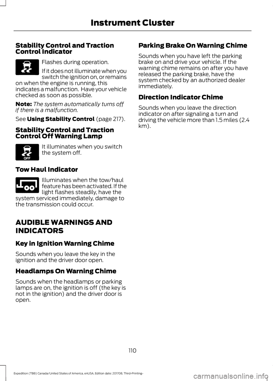 FORD EXPEDITION 2018 Owners Manual Stability Control and Traction
Control Indicator
Flashes during operation.
If it does not illuminate when you
switch the ignition on, or remains
on when the engine is running, this
indicates a malfunc FORD EXPEDITION 2018 Owners Manual Stability Control and Traction
Control Indicator
Flashes during operation.
If it does not illuminate when you
switch the ignition on, or remains
on when the engine is running, this
indicates a malfunc