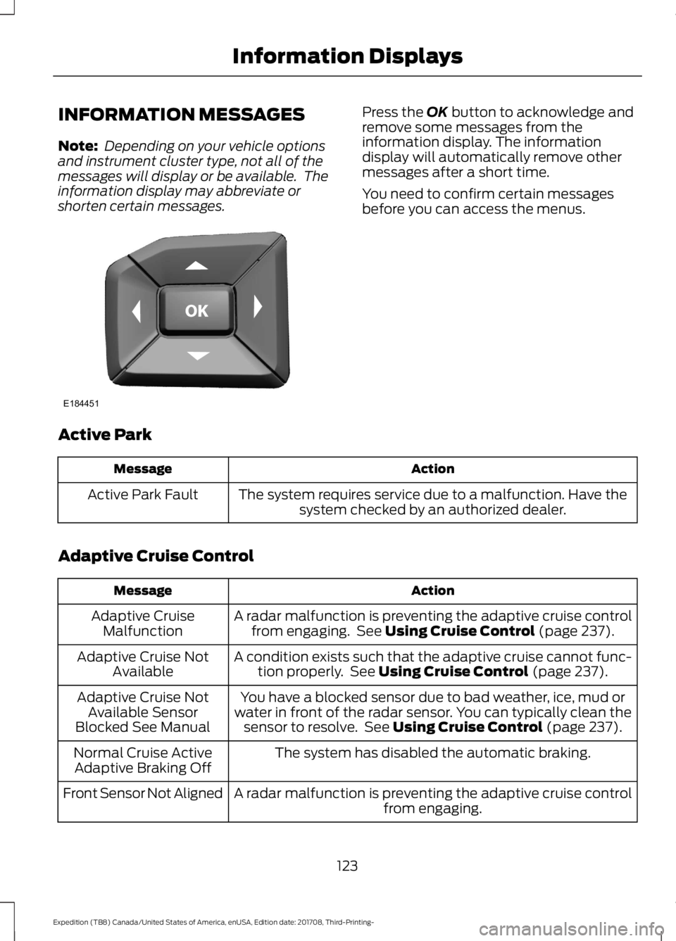 FORD EXPEDITION 2018 Owners Manual INFORMATION MESSAGES
Note:
Depending on your vehicle options
and instrument cluster type, not all of the
messages will display or be available. The
information display may abbreviate or
shorten cert FORD EXPEDITION 2018 Owners Manual INFORMATION MESSAGES
Note:
Depending on your vehicle options
and instrument cluster type, not all of the
messages will display or be available. The
information display may abbreviate or
shorten cert