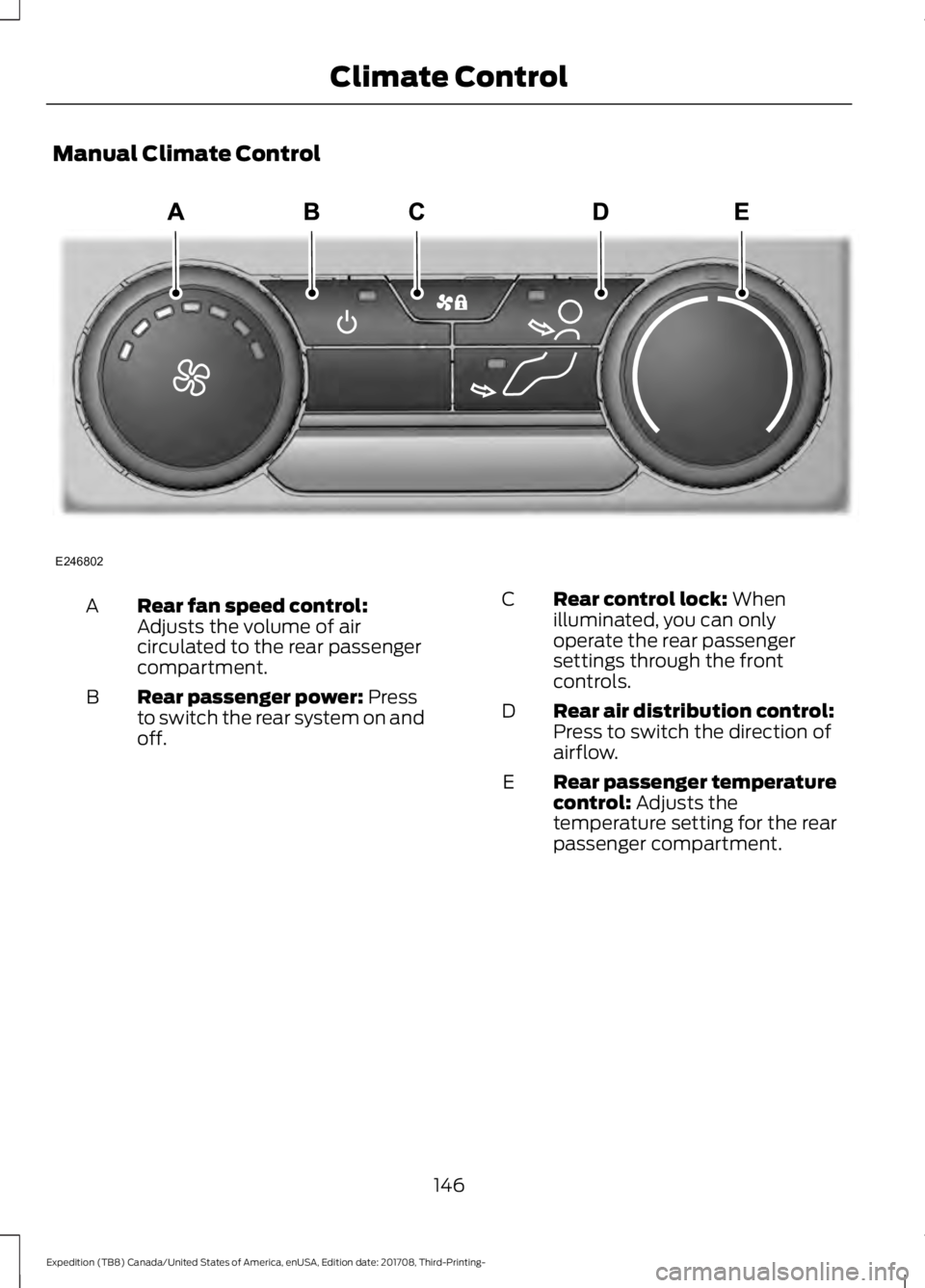 FORD EXPEDITION 2018 Owners Manual Manual Climate Control
Rear fan speed control:
Adjusts the volume of air
circulated to the rear passenger
compartment.
A
Rear passenger power: Press
to switch the rear system on and
off.
B Rear contro FORD EXPEDITION 2018 Owners Manual Manual Climate Control
Rear fan speed control:
Adjusts the volume of air
circulated to the rear passenger
compartment.
A
Rear passenger power: Press
to switch the rear system on and
off.
B Rear contro
