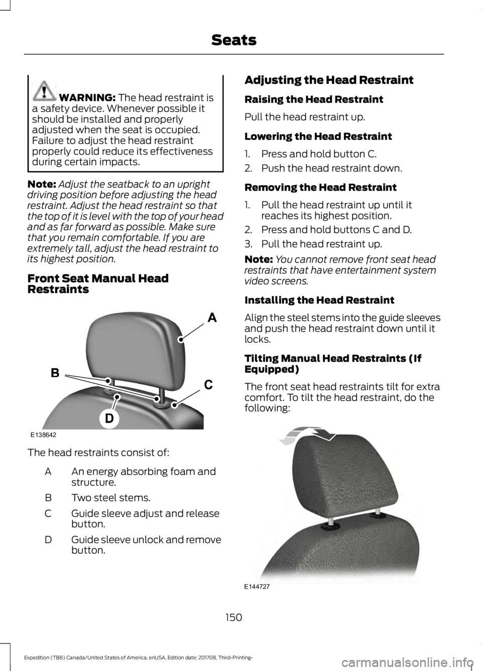 FORD EXPEDITION 2018 Owners Manual WARNING: The head restraint is
a safety device. Whenever possible it
should be installed and properly
adjusted when the seat is occupied.
Failure to adjust the head restraint
properly could reduce its FORD EXPEDITION 2018 Owners Manual WARNING: The head restraint is
a safety device. Whenever possible it
should be installed and properly
adjusted when the seat is occupied.
Failure to adjust the head restraint
properly could reduce its